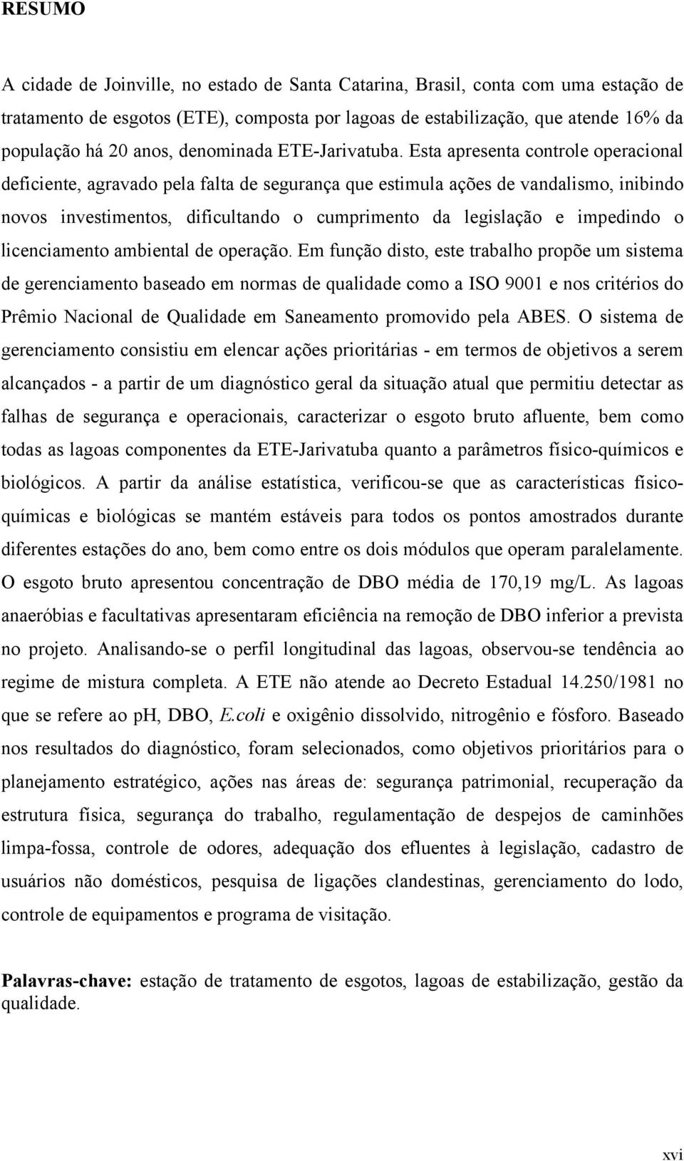 Esta apresenta controle operacional deficiente, agravado pela falta de segurança que estimula ações de vandalismo, inibindo novos investimentos, dificultando o cumprimento da legislação e impedindo o