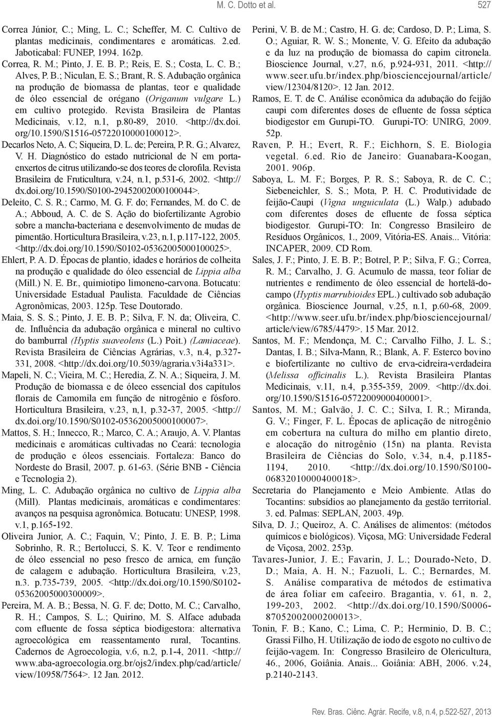 ) em cultivo protegido. Revista Brasileira de Plantas Medicinais, v.12, n.1, p.80-89, 2010. <http://dx.doi. org/10.1590/s1516-05722010000100012>. Decarlos Neto, A. C; Siqueira, D. L. de; Pereira, P.