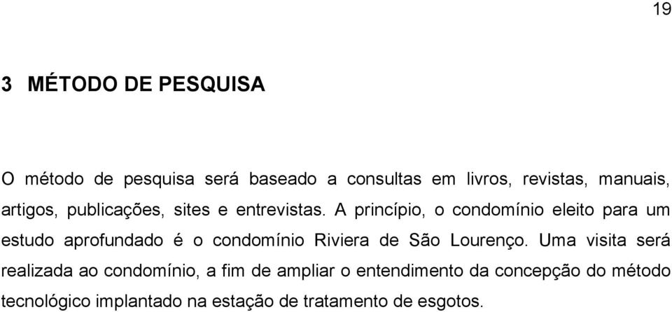 A princípio, o condomínio eleito para um estudo aprofundado é o condomínio Riviera de São Lourenço.