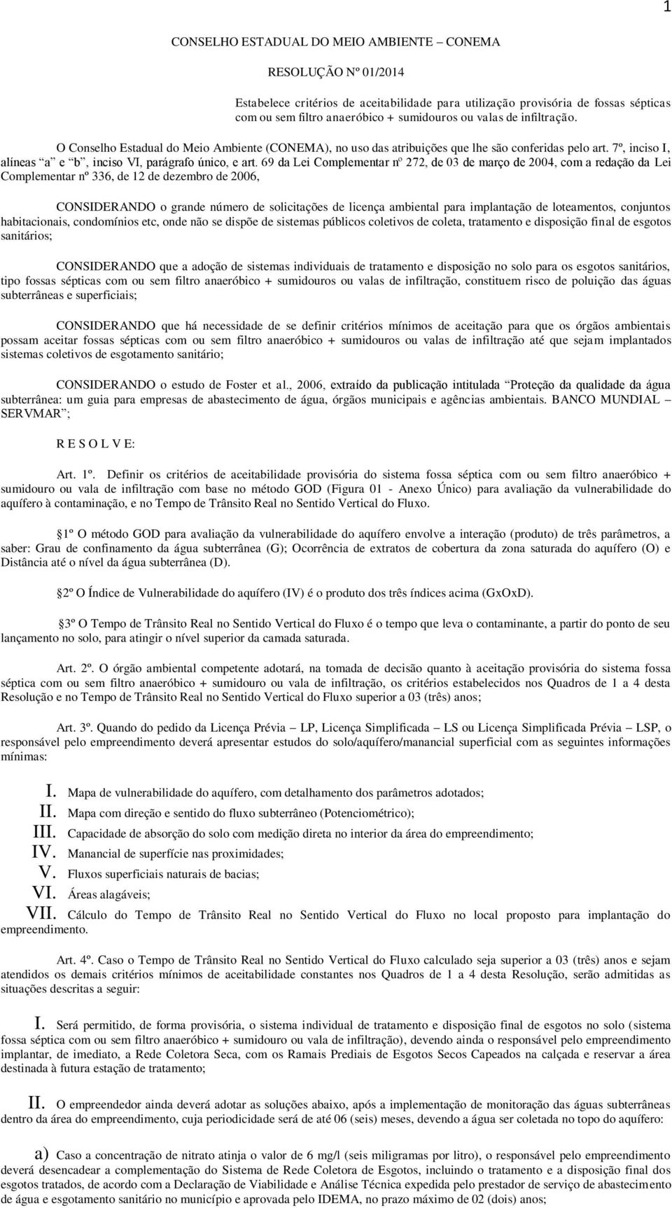 69 da Lei Complementar nº 272, de 03 de março de 2004, com a redação da Lei Complementar nº 336, de 12 de dezembro de 2006, CNSIERAN o grande número de solicitações de licença ambiental para