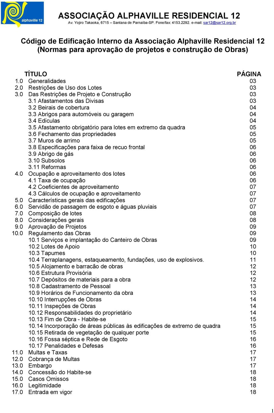 5 Afastamento obrigatório para lotes em extremo da quadra 05 3.6 Fechamento das propriedades 05 3.7 Muros de arrimo 05 3.8 Especificações para faixa de recuo frontal 06 3.9 Abrigo de gás 06 3.