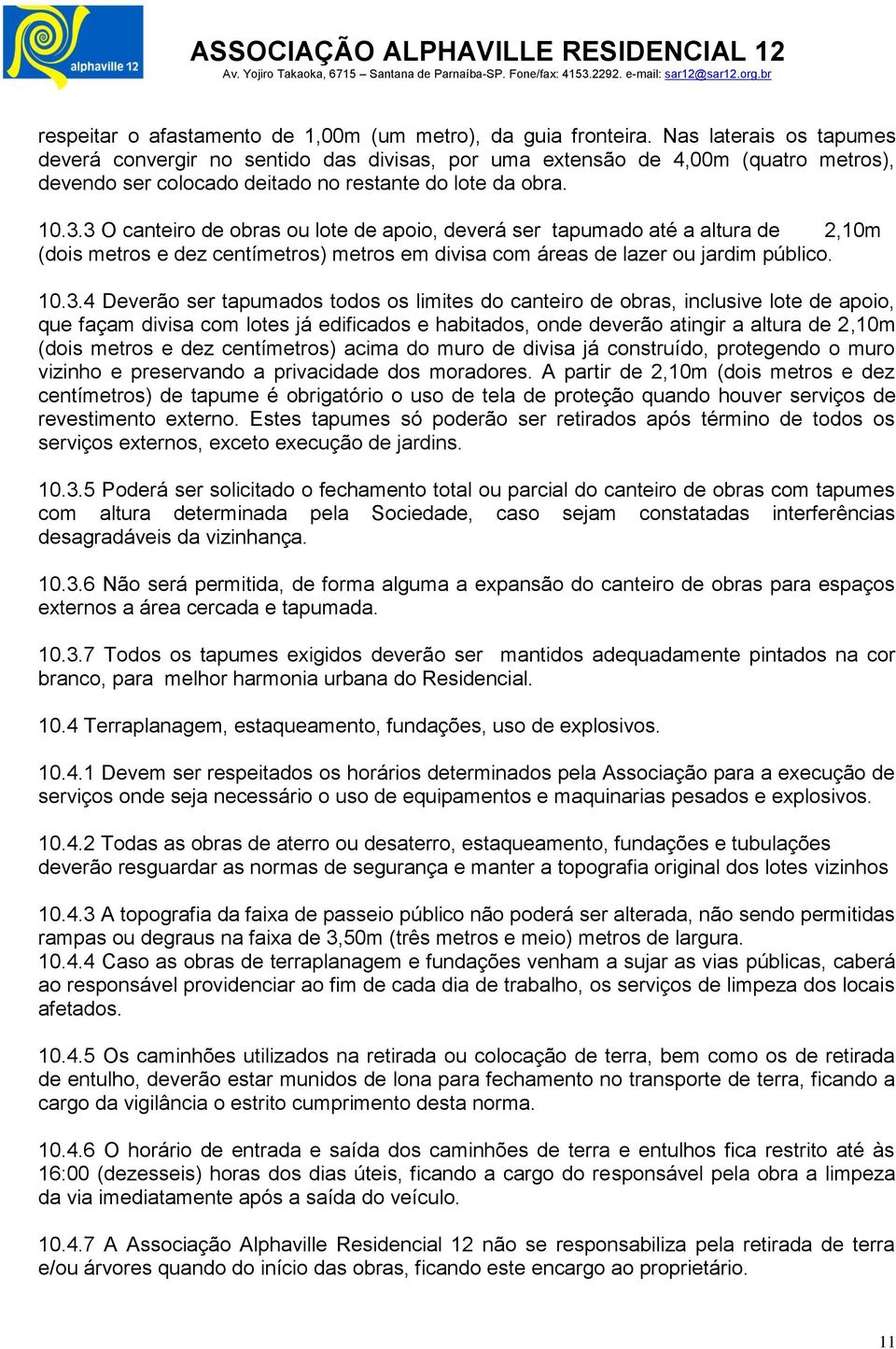 3 O canteiro de obras ou lote de apoio, deverá ser tapumado até a altura de 2,10m (dois metros e dez centímetros) metros em divisa com áreas de lazer ou jardim público. 10.3.4 Deverão ser tapumados