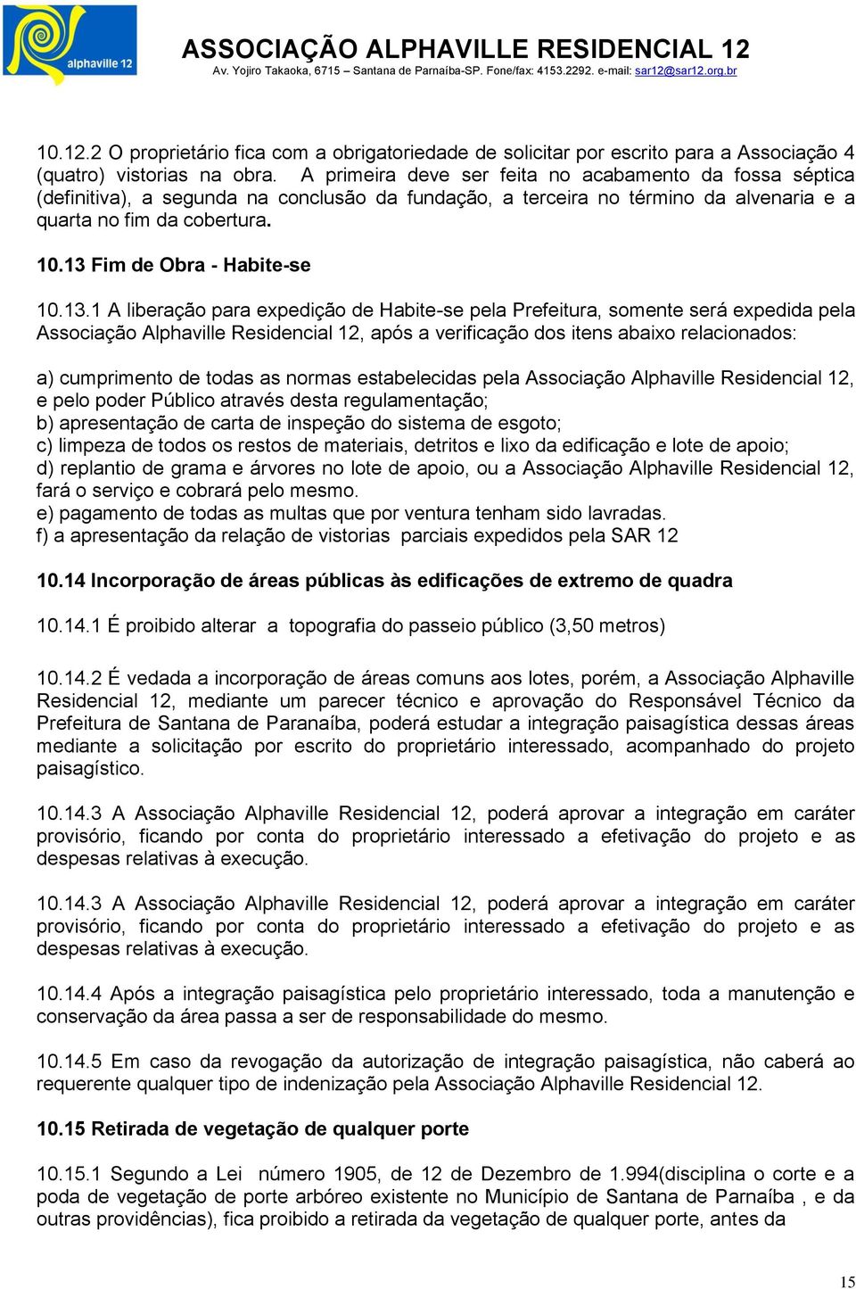 13 Fim de Obra - Habite-se 10.13.1 A liberação para expedição de Habite-se pela Prefeitura, somente será expedida pela Associação Alphaville Residencial 12, após a verificação dos itens abaixo