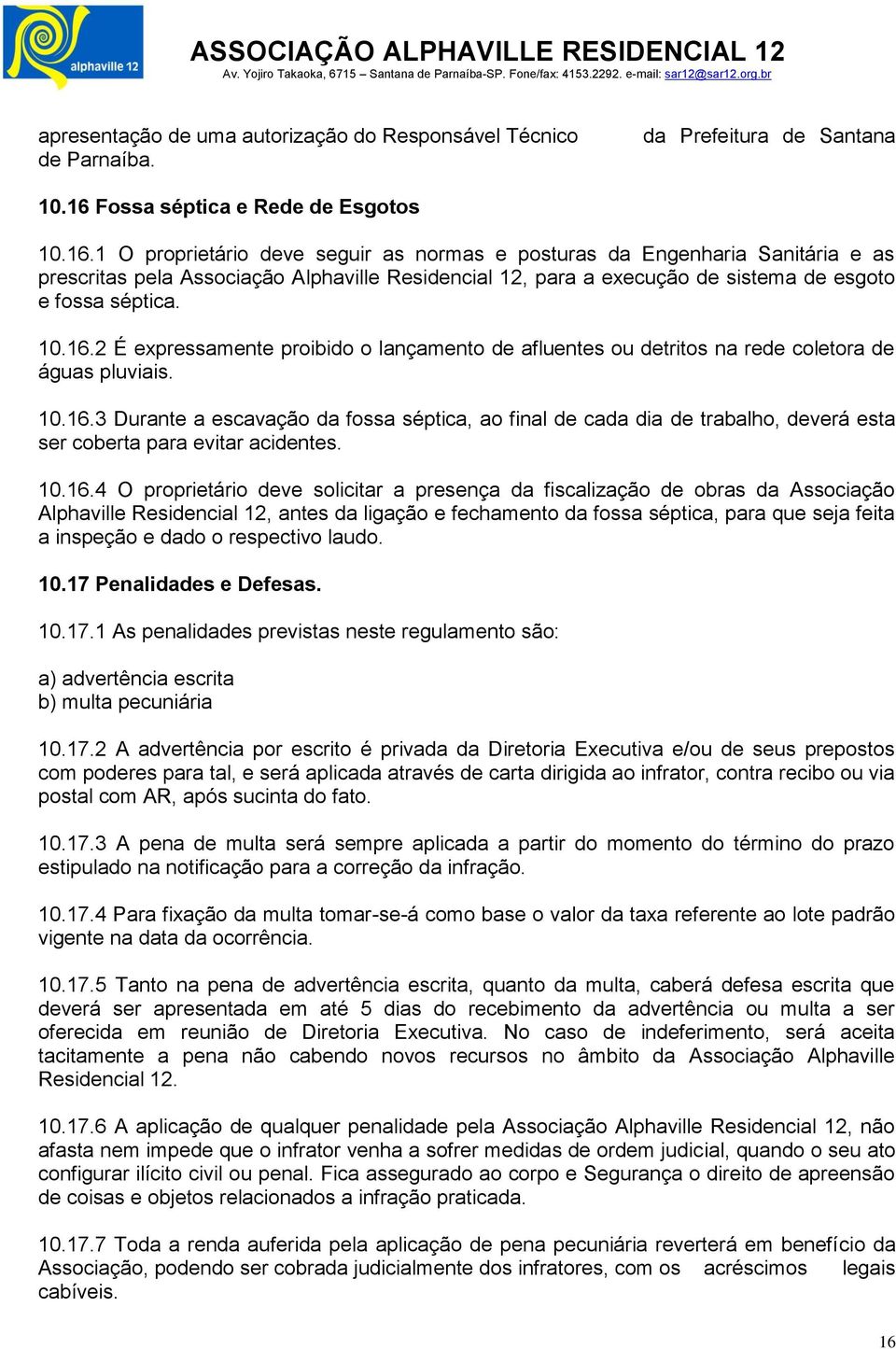 1 O proprietário deve seguir as normas e posturas da Engenharia Sanitária e as prescritas pela Associação Alphaville Residencial 12, para a execução de sistema de esgoto e fossa séptica. 10.16.