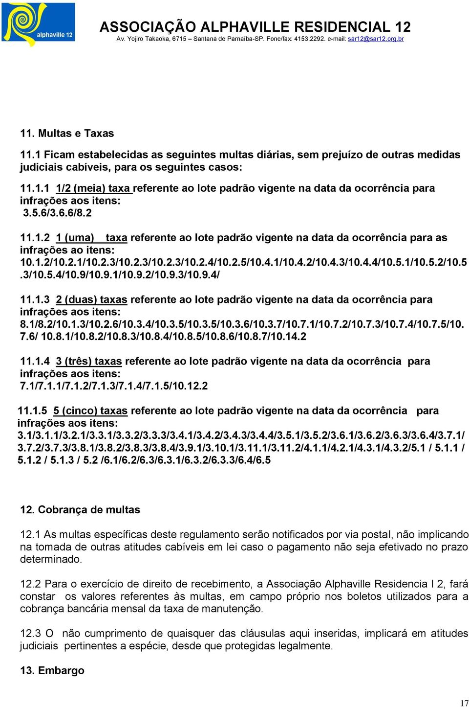 9.1/10.9.2/10.9.3/10.9.4/ 11.1.3 2 (duas) taxas referente ao lote padrão vigente na data da ocorrência para infrações aos itens: 8.1/8.2/10.1.3/10.2.6/10.3.4/10.3.5/10.3.5/10.3.6/10.3.7/10.7.1/10.7.2/10.7.3/10.7.4/10.7.5/10. 7.