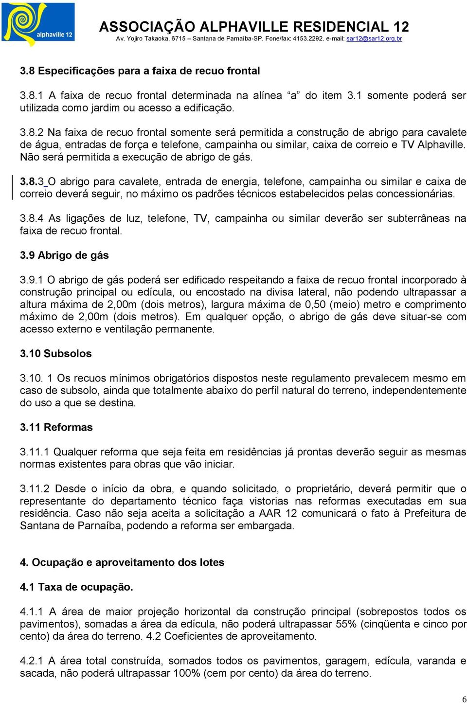 3 O abrigo para cavalete, entrada de energia, telefone, campainha ou similar e caixa de correio deverá seguir, no máximo os padrões técnicos estabelecidos pelas concessionárias. 3.8.