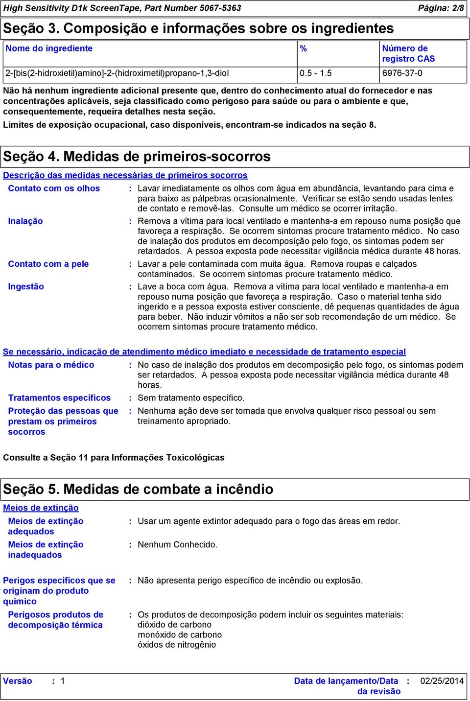 5 6976-37-0 Não há nenhum ingrediente adicional presente que, dentro do conhecimento atual do fornecedor e nas concentrações aplicáveis, seja classificado como perigoso para saúde ou para o ambiente