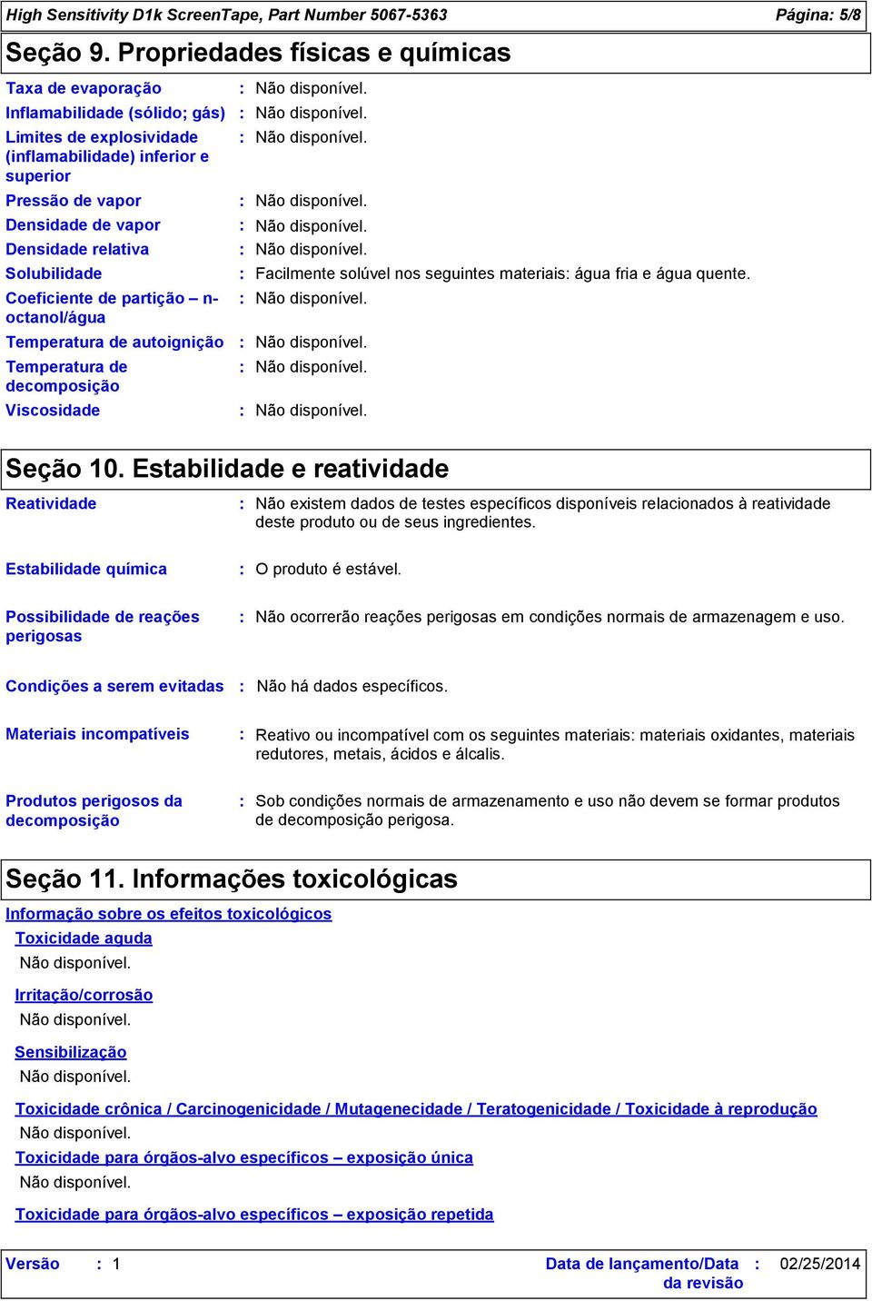 Inflamabilidade (sólido; gás) Limites de explosividade (inflamabilidade) inferior e superior Temperatura de decomposição Facilmente solúvel nos seguintes materiais água fria e água quente. Seção 10.