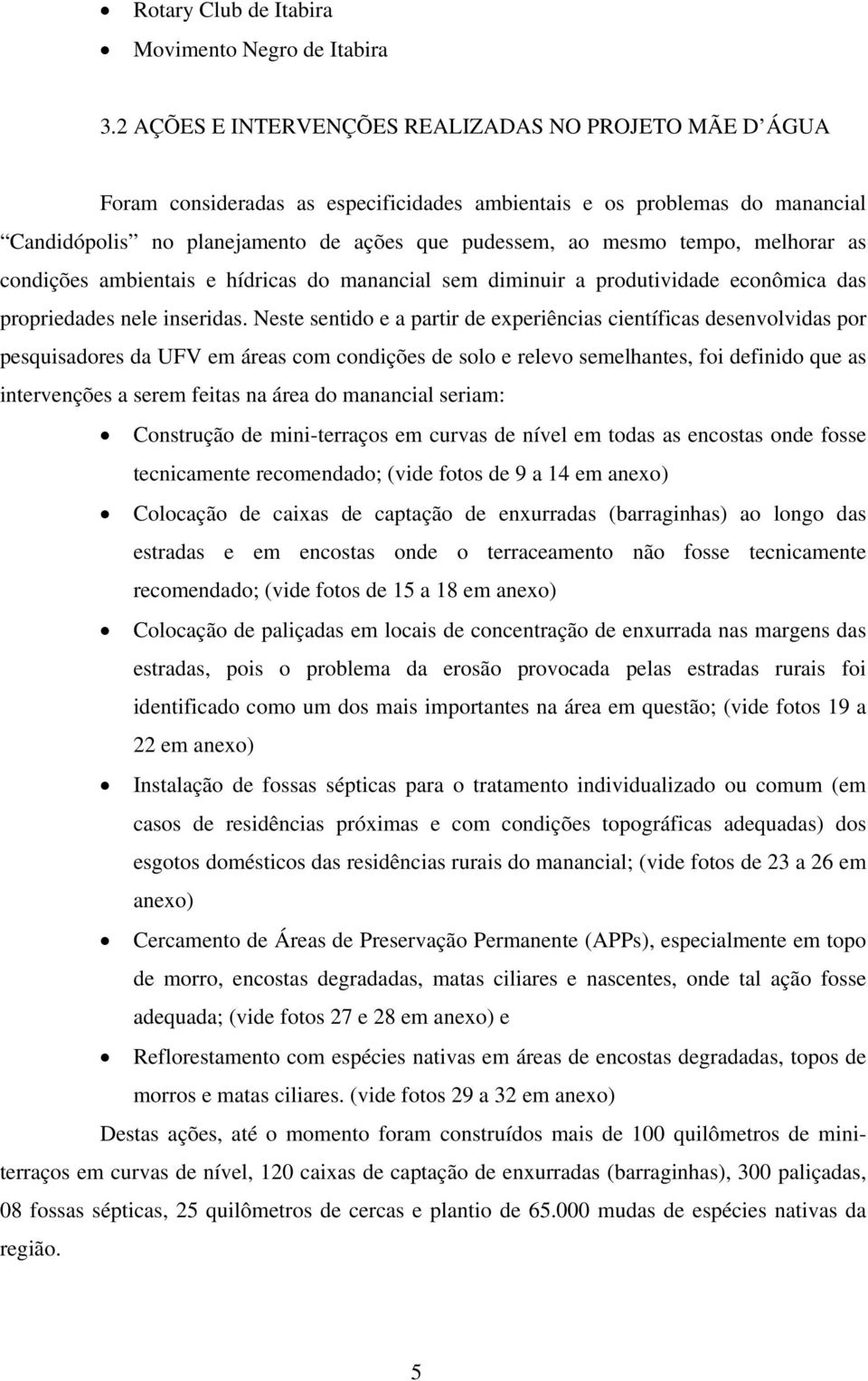 tempo, melhorar as condições ambientais e hídricas do manancial sem diminuir a produtividade econômica das propriedades nele inseridas.