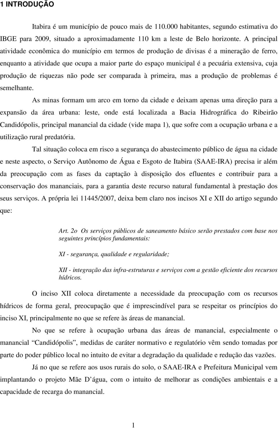 produção de riquezas não pode ser comparada à primeira, mas a produção de problemas é semelhante.