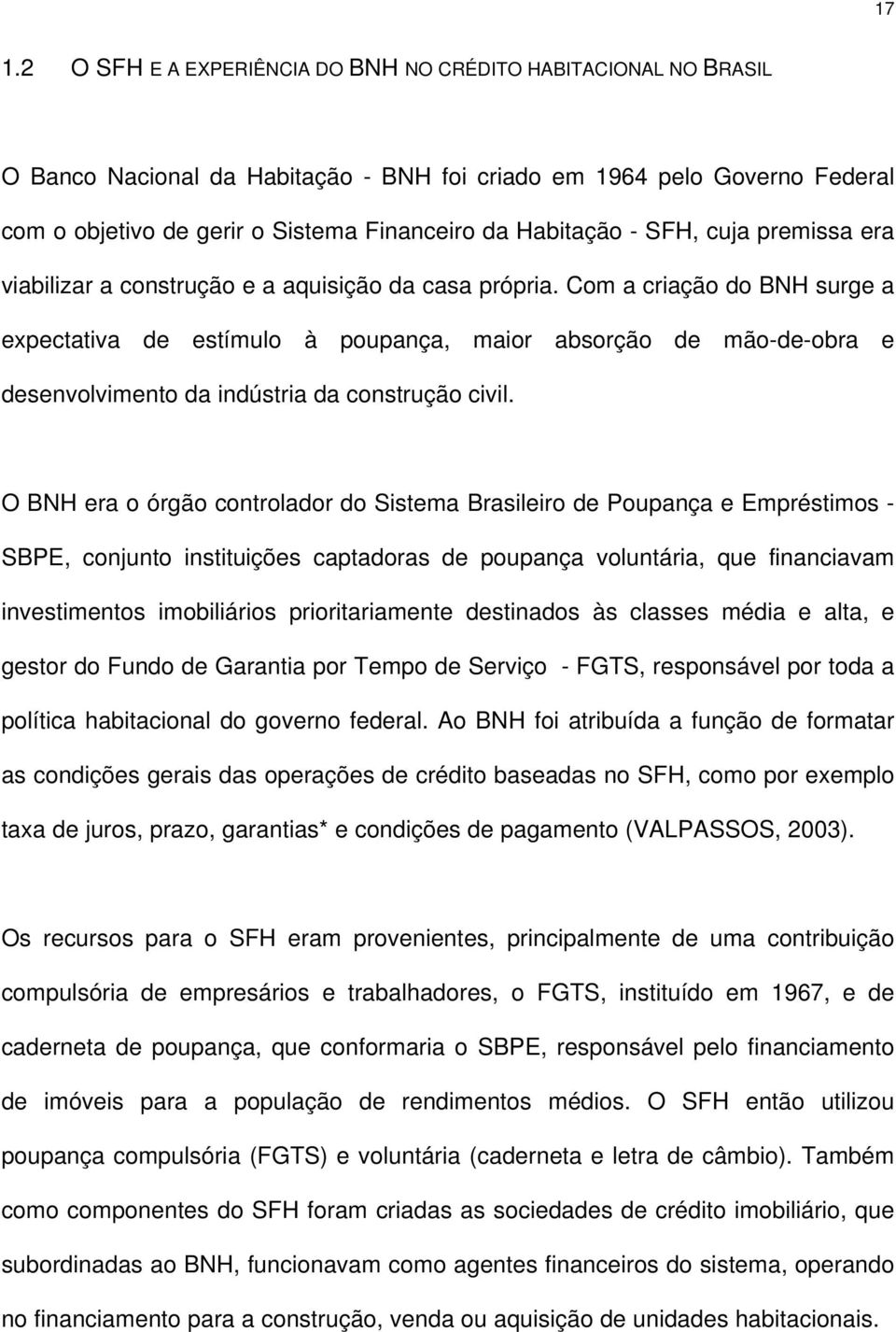 Com a criação do BNH surge a expectativa de estímulo à poupança, maior absorção de mão-de-obra e desenvolvimento da indústria da construção civil.