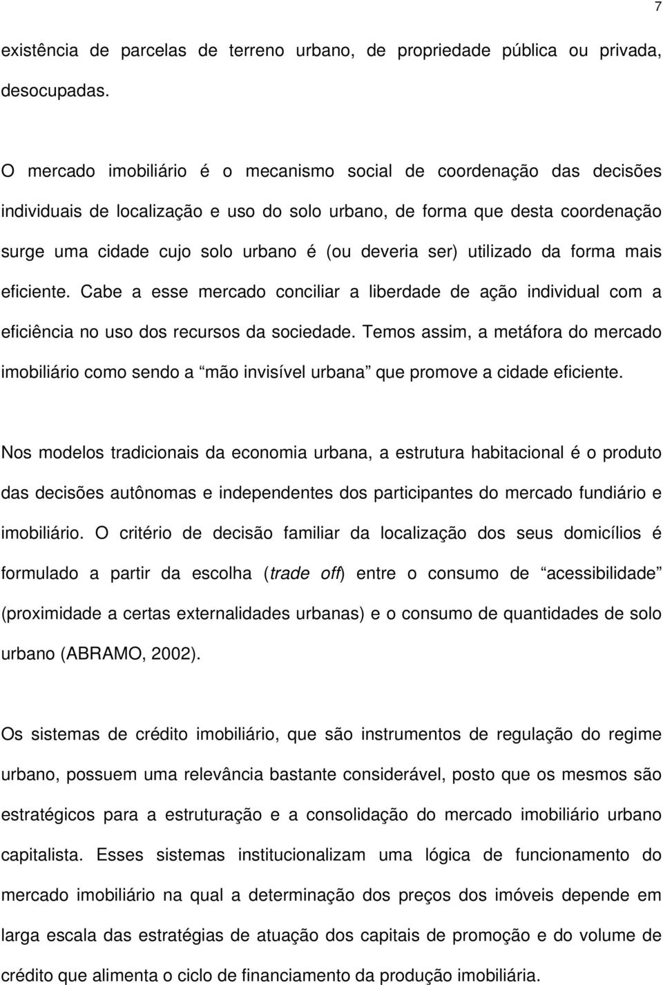 ser) utilizado da forma mais eficiente. Cabe a esse mercado conciliar a liberdade de ação individual com a eficiência no uso dos recursos da sociedade.