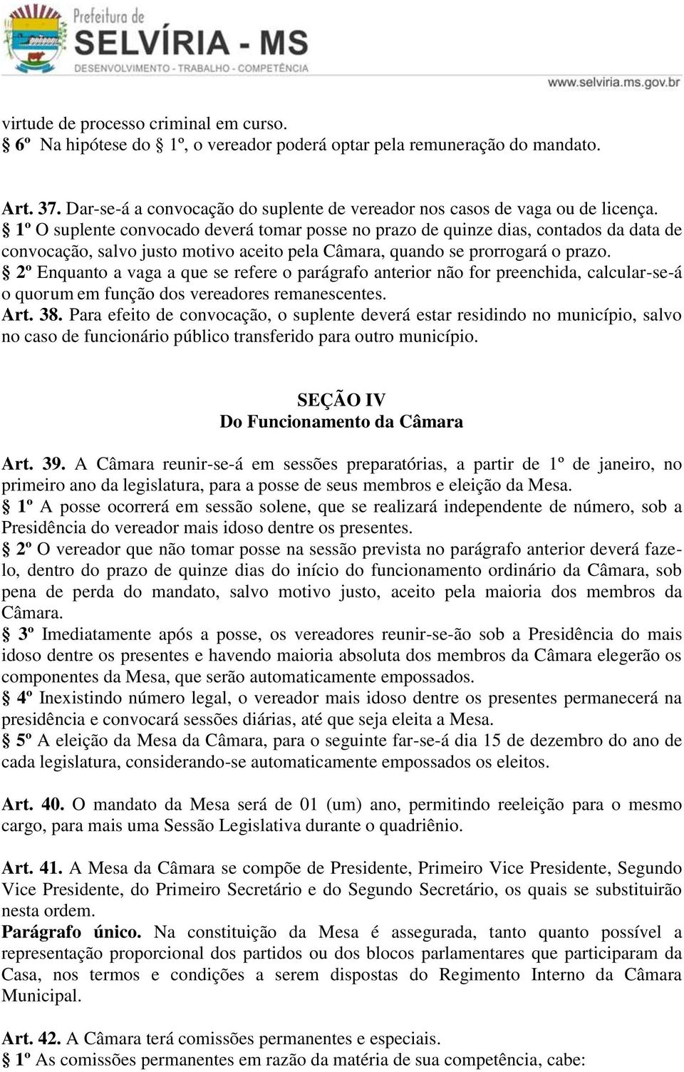 1º O suplente convocado deverá tomar posse no prazo de quinze dias, contados da data de convocação, salvo justo motivo aceito pela Câmara, quando se prorrogará o prazo.