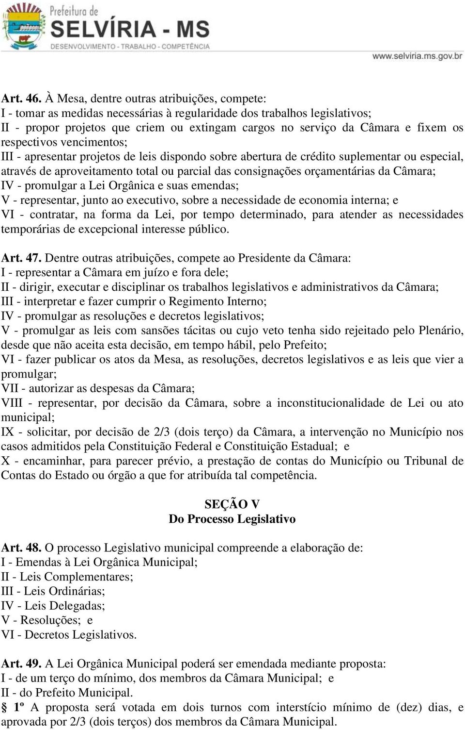 os respectivos vencimentos; III - apresentar projetos de leis dispondo sobre abertura de crédito suplementar ou especial, através de aproveitamento total ou parcial das consignações orçamentárias da