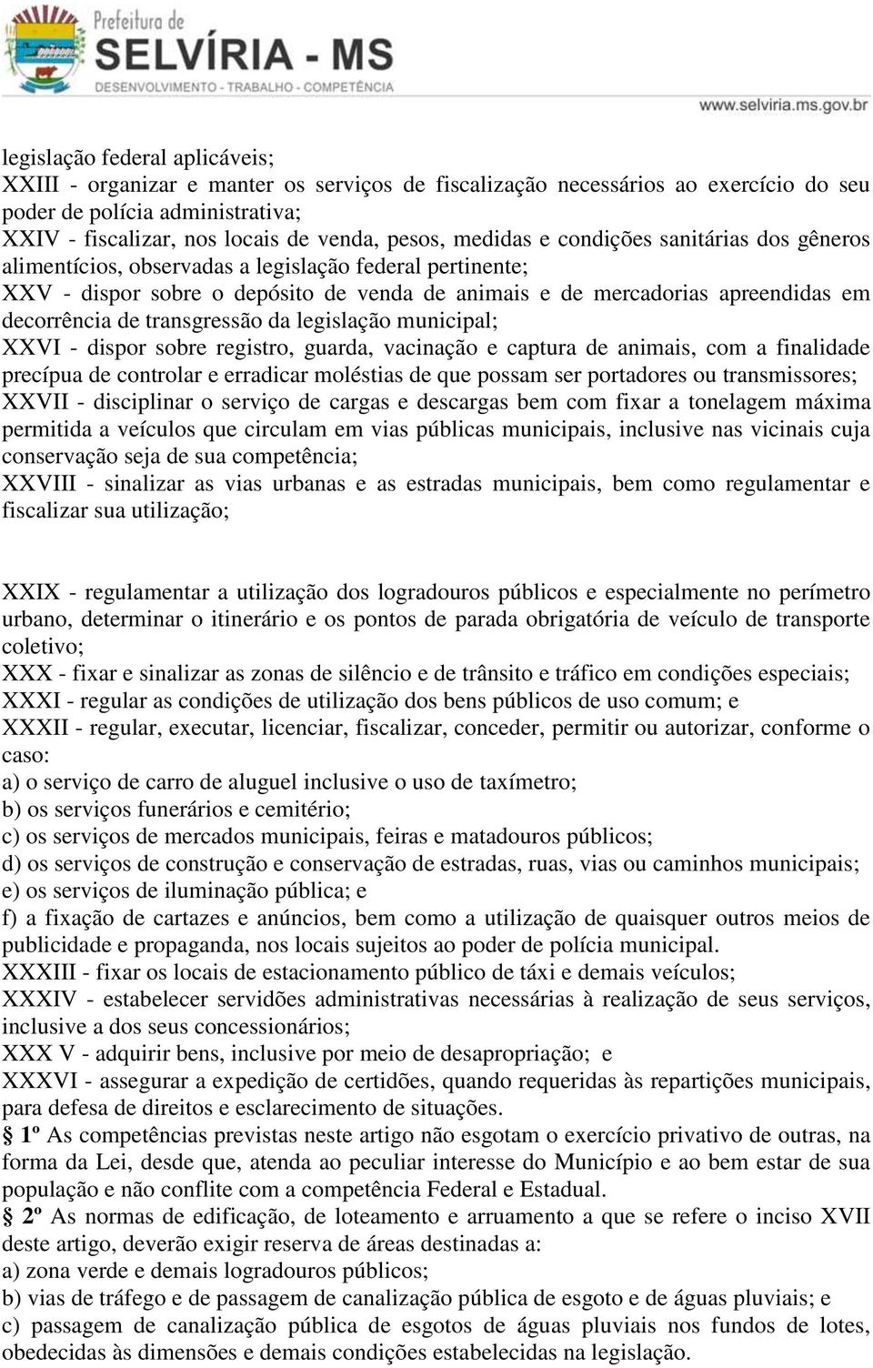 transgressão da legislação municipal; XXVI - dispor sobre registro, guarda, vacinação e captura de animais, com a finalidade precípua de controlar e erradicar moléstias de que possam ser portadores