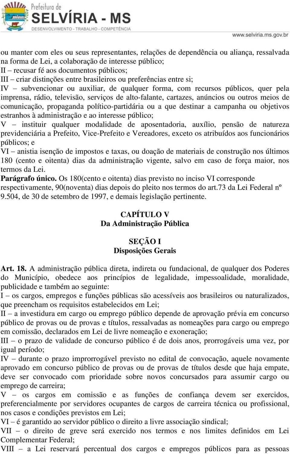 anúncios ou outros meios de comunicação, propaganda político-partidária ou a que destinar a campanha ou objetivos estranhos à administração e ao interesse público; V instituir qualquer modalidade de