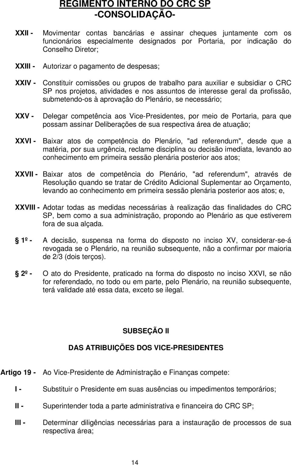 necessário; XXV - Delegar competência aos Vice-Presidentes, por meio de Portaria, para que possam assinar Deliberações de sua respectiva área de atuação; XXV Baixar atos de competência do Plenário,