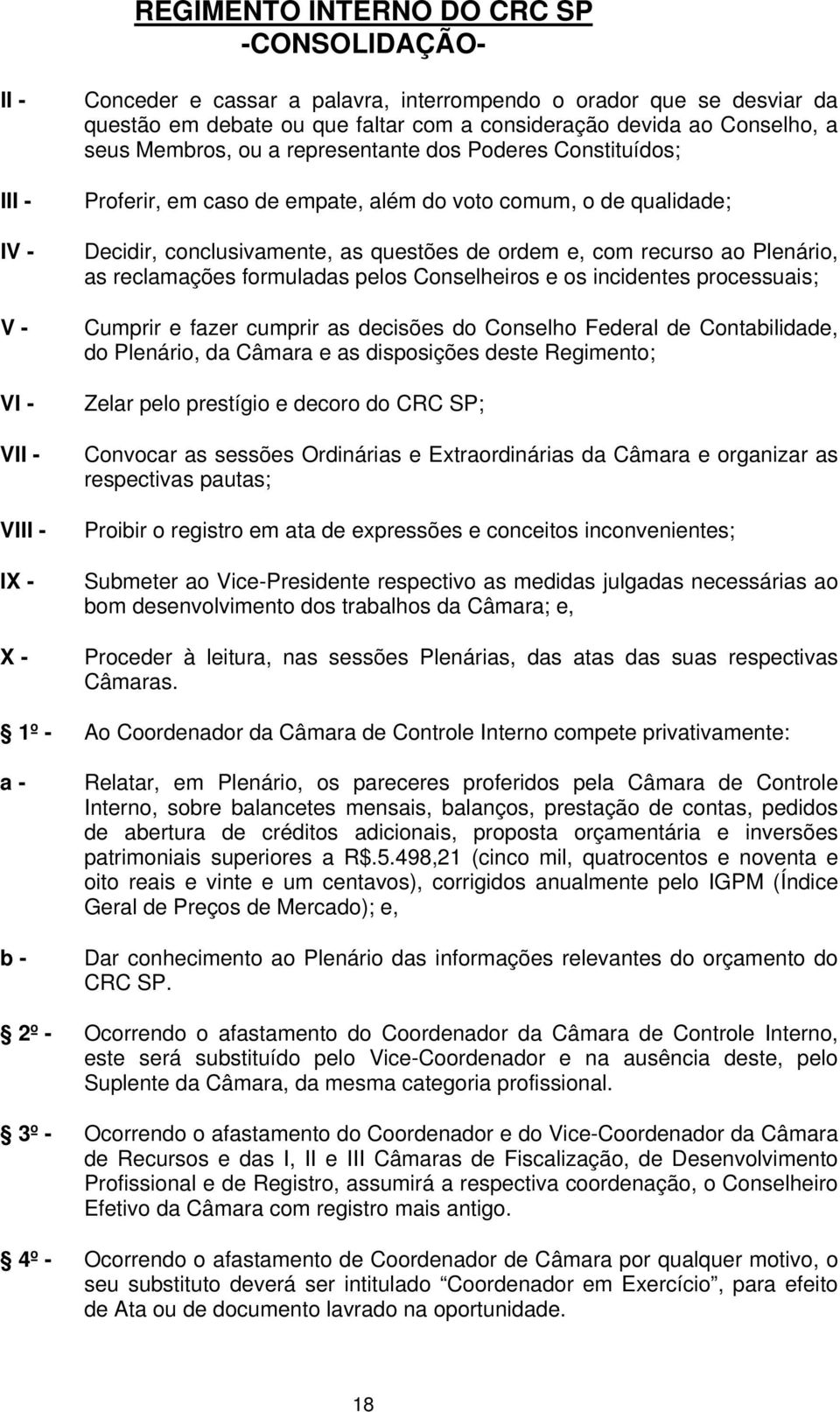 formuladas pelos Conselheiros e os incidentes processuais; Cumprir e fazer cumprir as decisões do Conselho Federal de Contabilidade, do Plenário, da Câmara e as disposições deste Regimento; Zelar