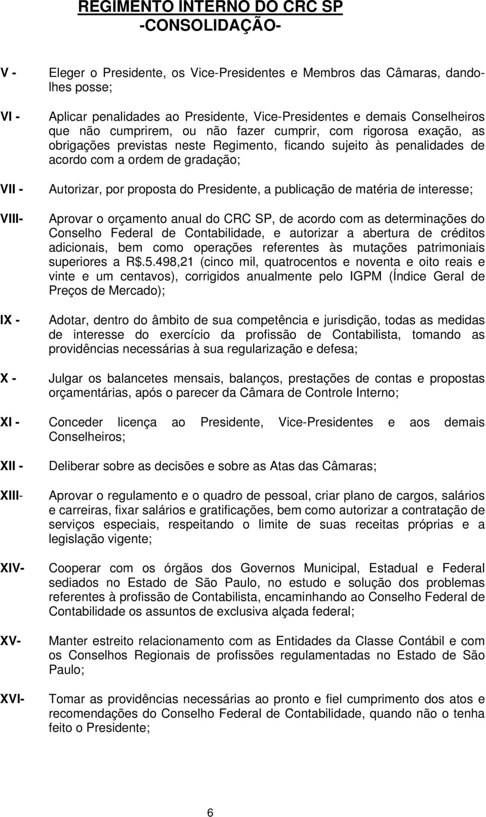 publicação de matéria de interesse; Aprovar o orçamento anual do CRC SP, de acordo com as determinações do Conselho Federal de Contabilidade, e autorizar a abertura de créditos adicionais, bem como