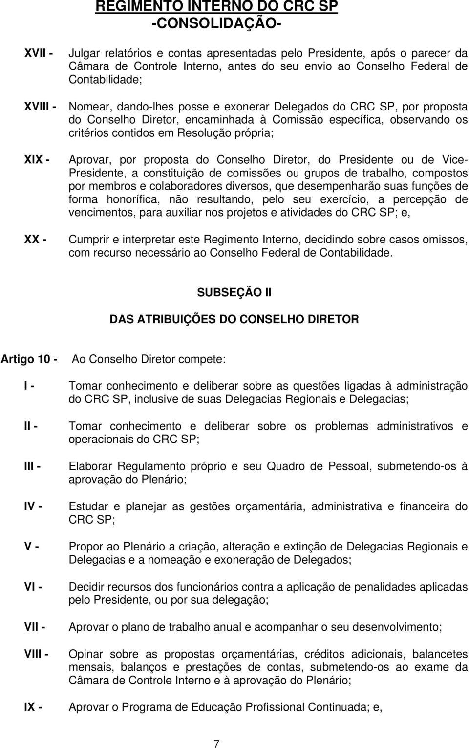 Diretor, do Presidente ou de Vice- Presidente, a constituição de comissões ou grupos de trabalho, compostos por membros e colaboradores diversos, que desempenharão suas funções de forma honorífica,