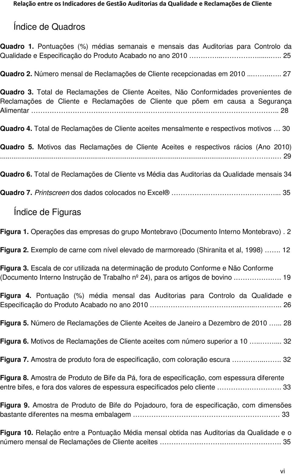 Total de Reclamações de Cliente Aceites, Não Conformidades provenientes de Reclamações de Cliente e Reclamações de Cliente que põem em causa a Segurança Alimentar... 28 Quadro 4.