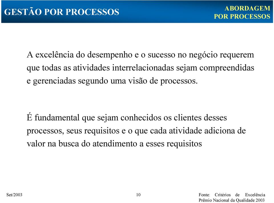 É fundamental que sejam conhecidos os clientes desses processos, seus requisitos e o que cada atividade