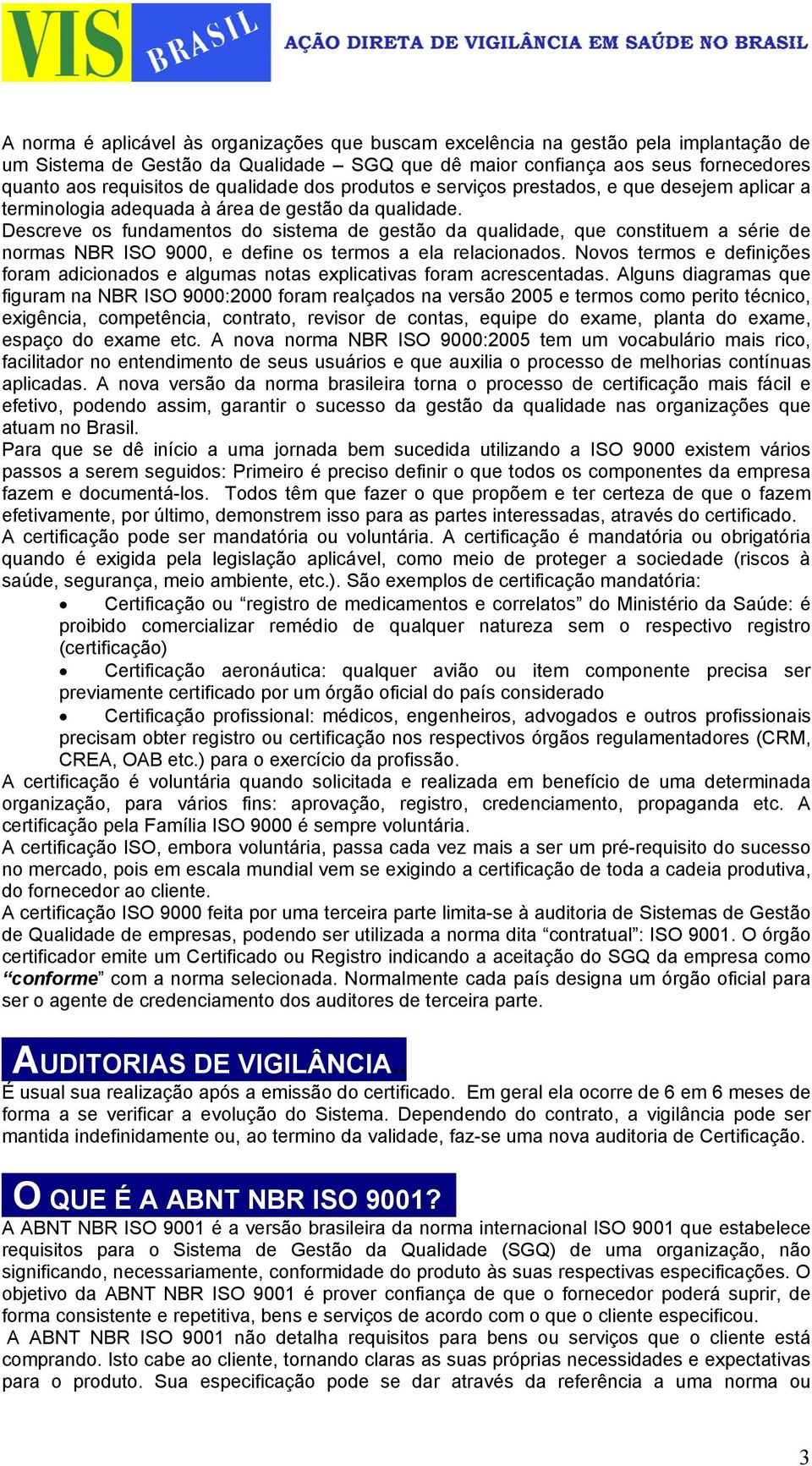 Descreve os fundamentos do sistema de gestão da qualidade, que constituem a série de normas NBR ISO 9000, e define os termos a ela relacionados.