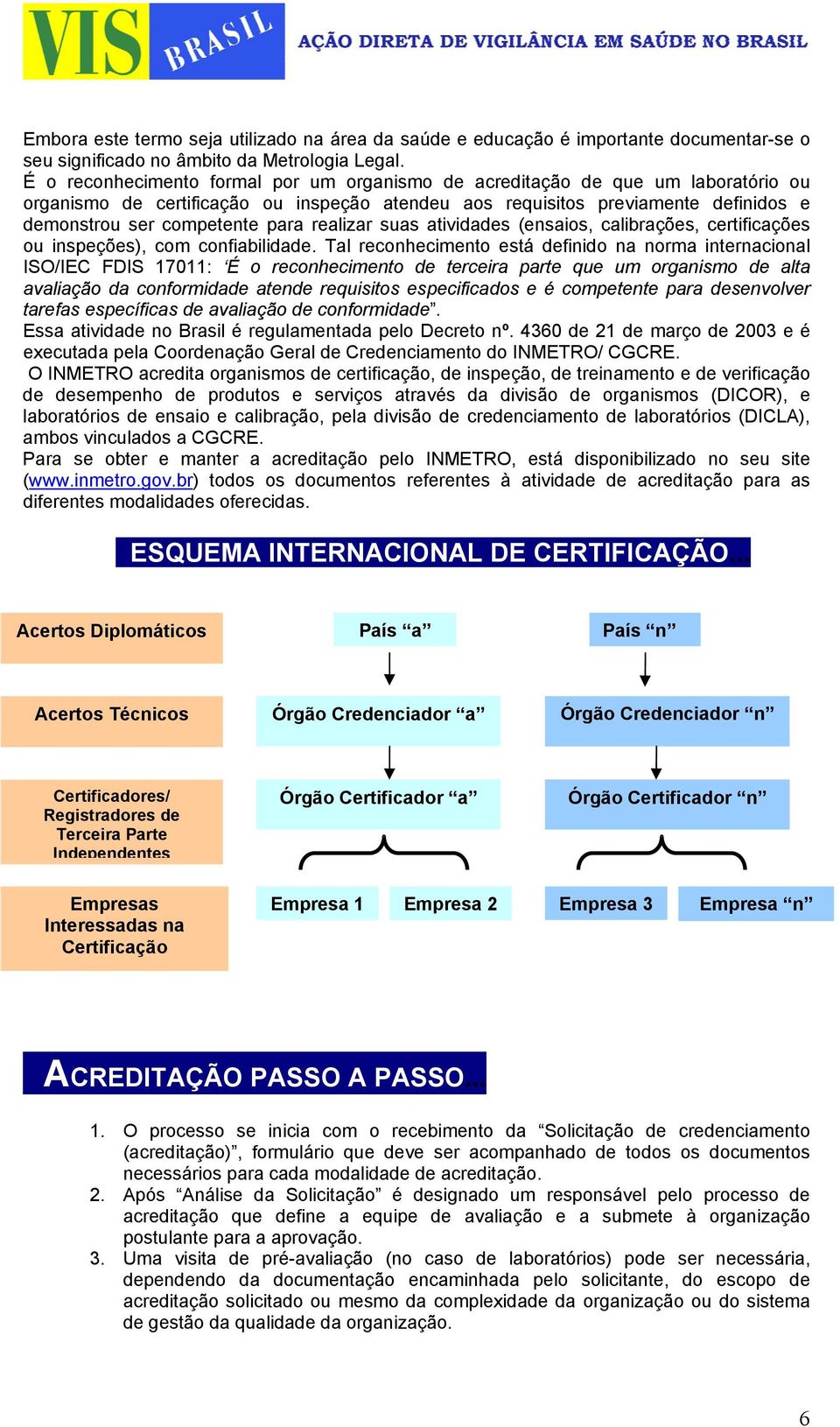 realizar suas atividades (ensaios, calibrações, certificações ou inspeções), com confiabilidade.