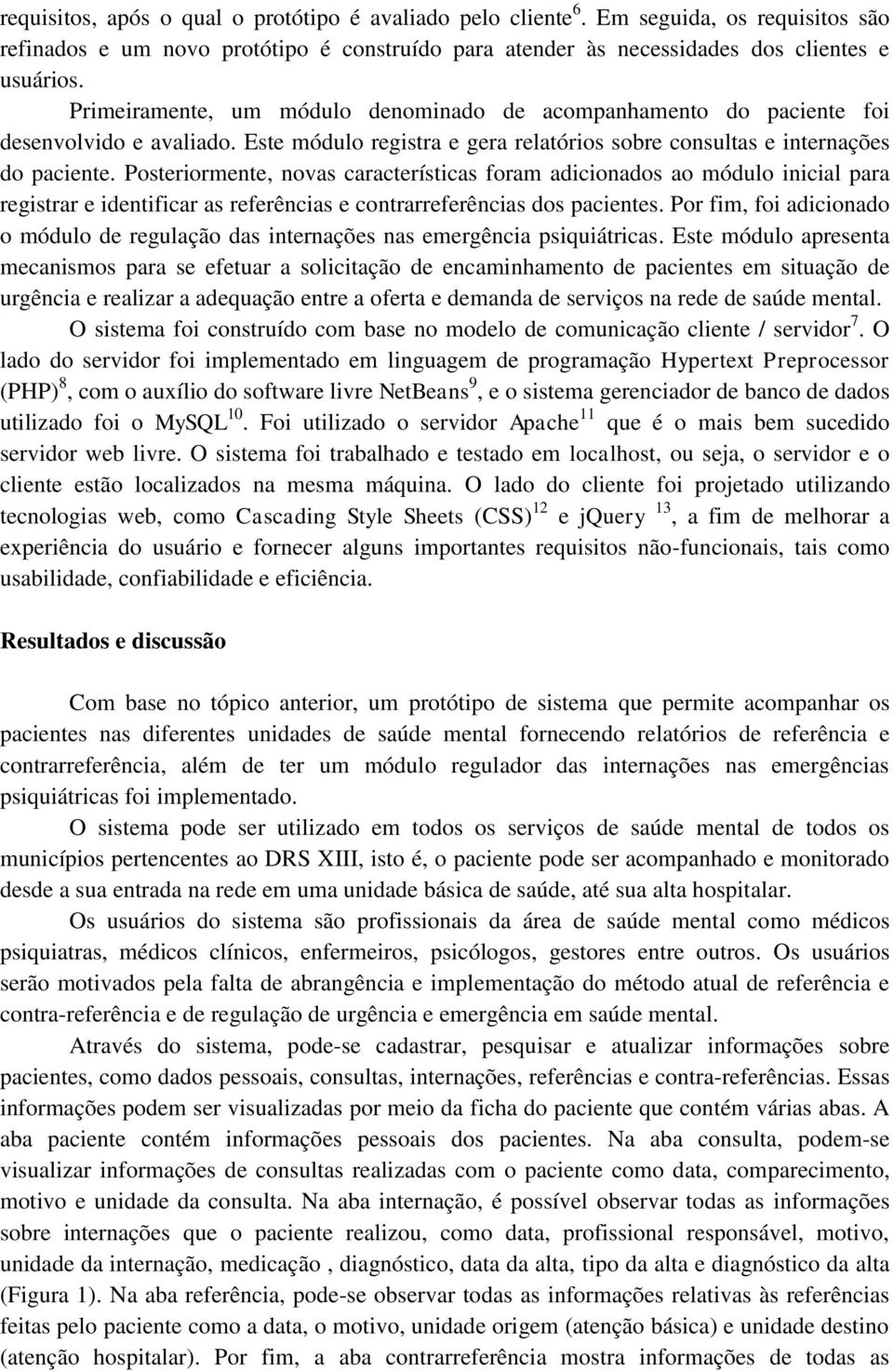 Posteriormente, novas características foram adicionados ao módulo inicial para registrar e identificar as referências e contrarreferências dos pacientes.