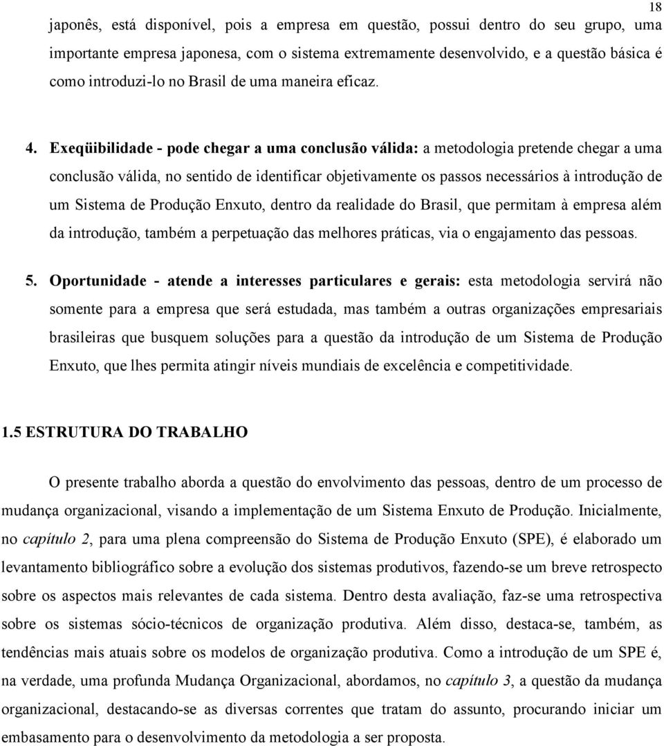 Exeqüibilidade - pode chegar a uma conclusão válida: a metodologia pretende chegar a uma conclusão válida, no sentido de identificar objetivamente os passos necessários à introdução de um Sistema de