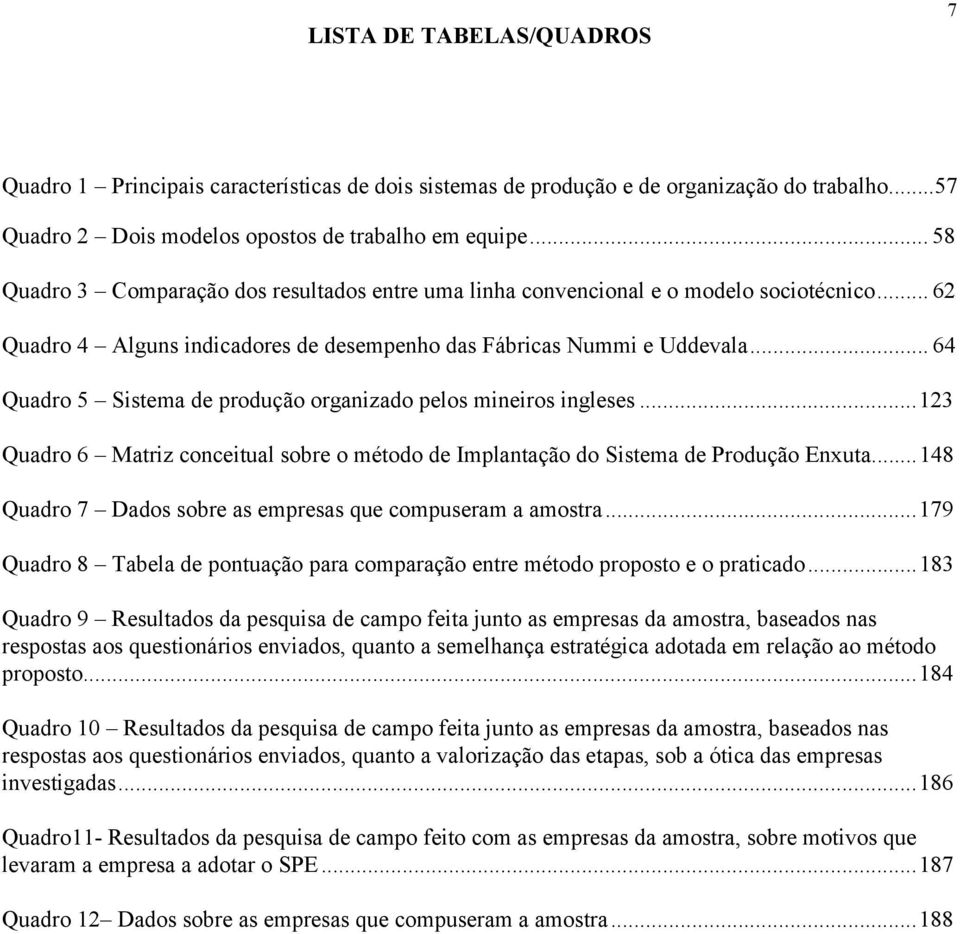 .. 64 Quadro 5 Sistema de produção organizado pelos mineiros ingleses...123 Quadro 6 Matriz conceitual sobre o método de Implantação do Sistema de Produção Enxuta.