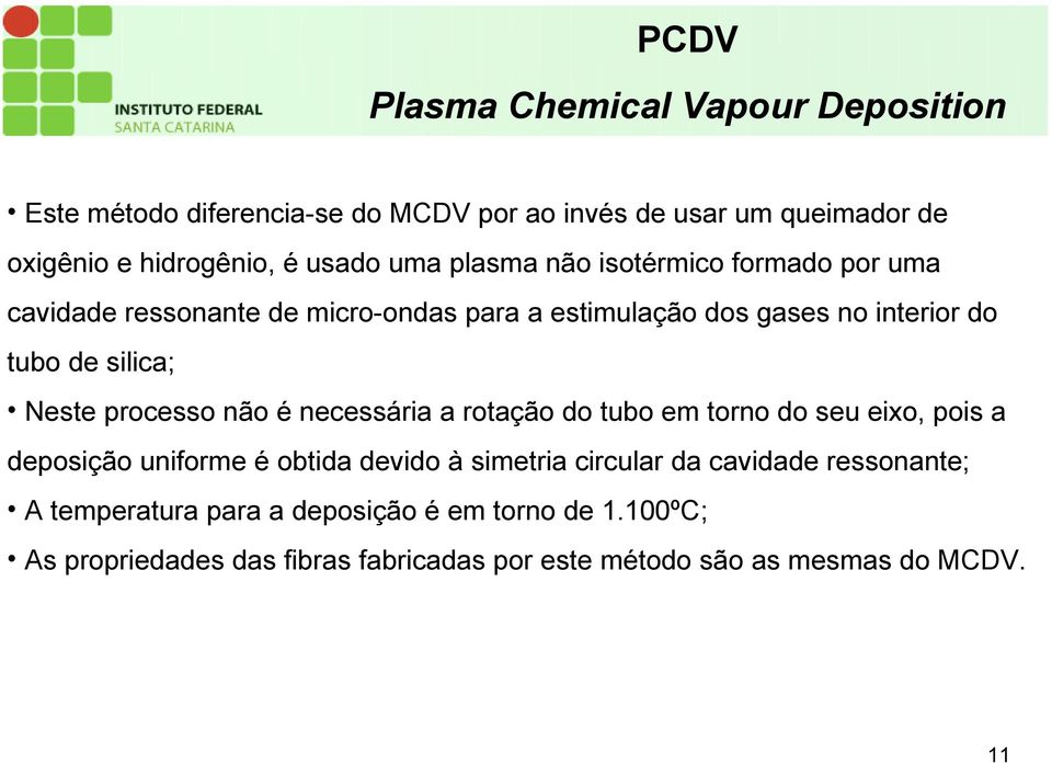 processo não é necessária a rotação do tubo em torno do seu eixo, pois a deposição uniforme é obtida devido à simetria circular da cavidade