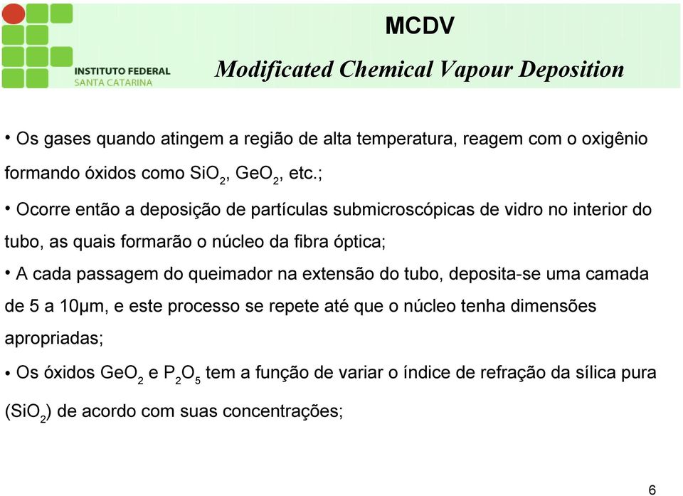 ; Ocorre então a deposição de partículas submicroscópicas de vidro no interior do tubo, as quais formarão o núcleo da fibra óptica; A cada