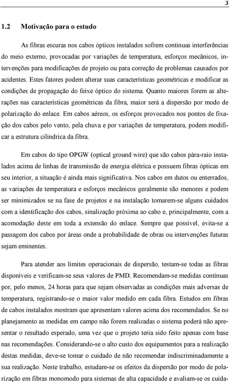 Estes fatores podem alterar suas características geométricas e modificar as condições de propagação do feixe óptico do sistema.