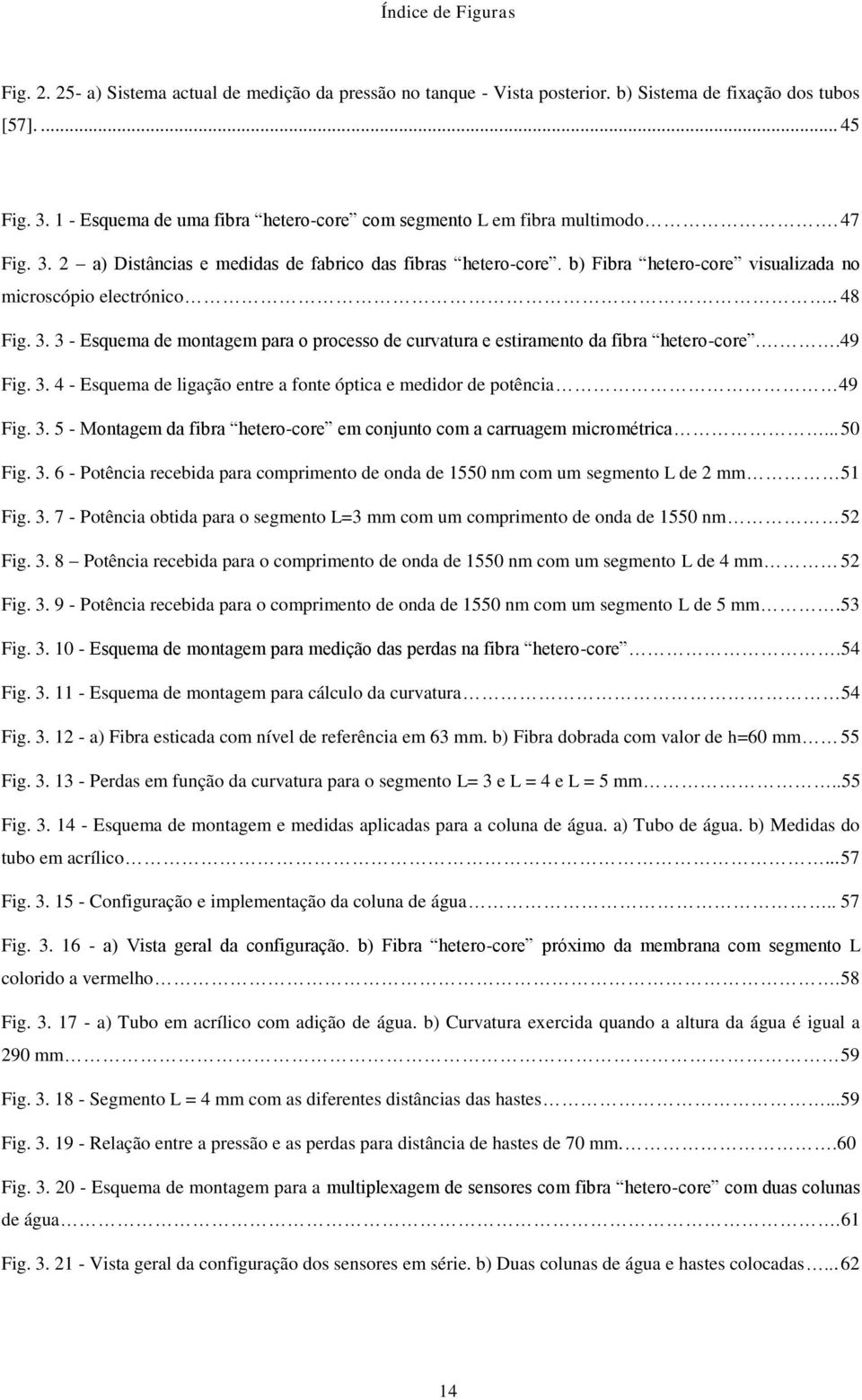 b) Fibra hetero-core visualizada no microscópio electrónico.. 48 Fig. 3. 3 - Esquema de montagem para o processo de curvatura e estiramento da fibra hetero-core..49 Fig. 3. 4 - Esquema de ligação entre a fonte óptica e medidor de potência 49 Fig.