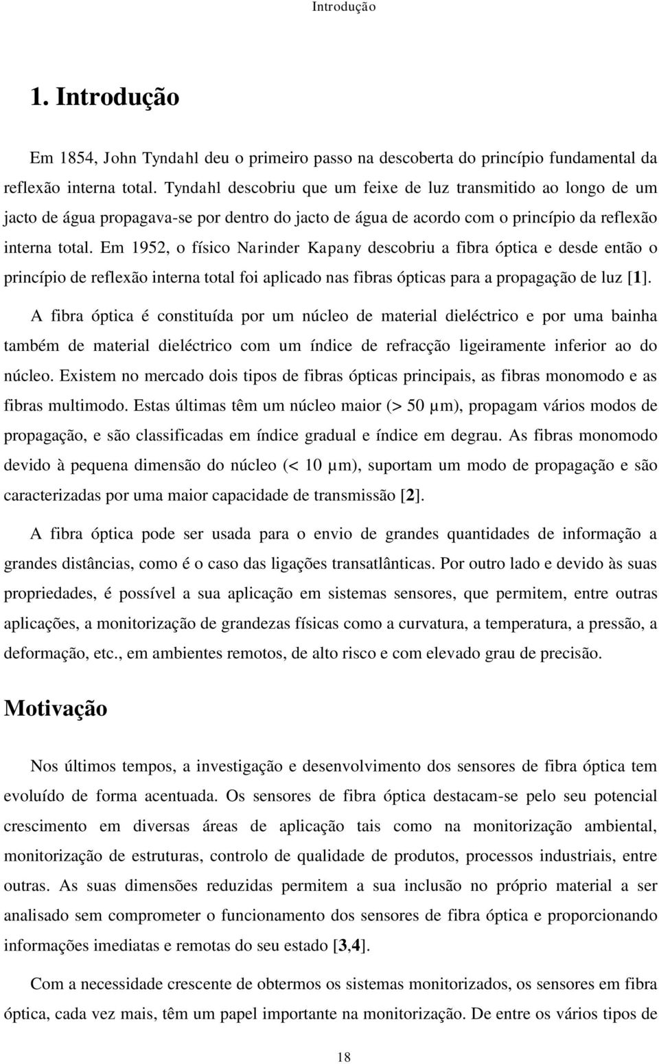 Em 1952, o físico Narinder Kapany descobriu a fibra óptica e desde então o princípio de reflexão interna total foi aplicado nas fibras ópticas para a propagação de luz [1].