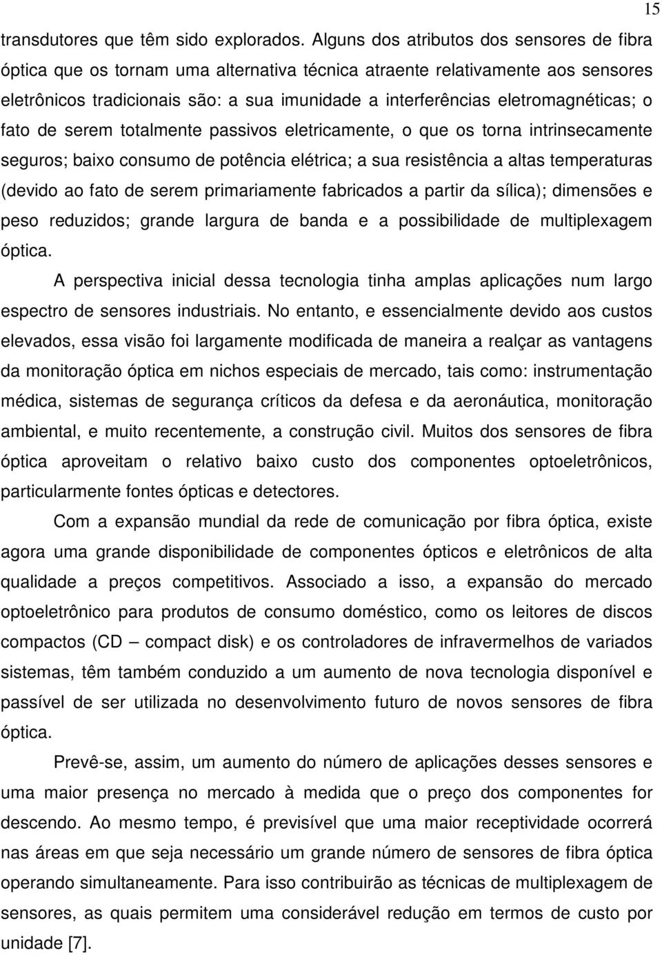 eletromagnéticas; o fato de serem totalmente passivos eletricamente, o que os torna intrinsecamente seguros; baixo consumo de potência elétrica; a sua resistência a altas temperaturas (devido ao fato