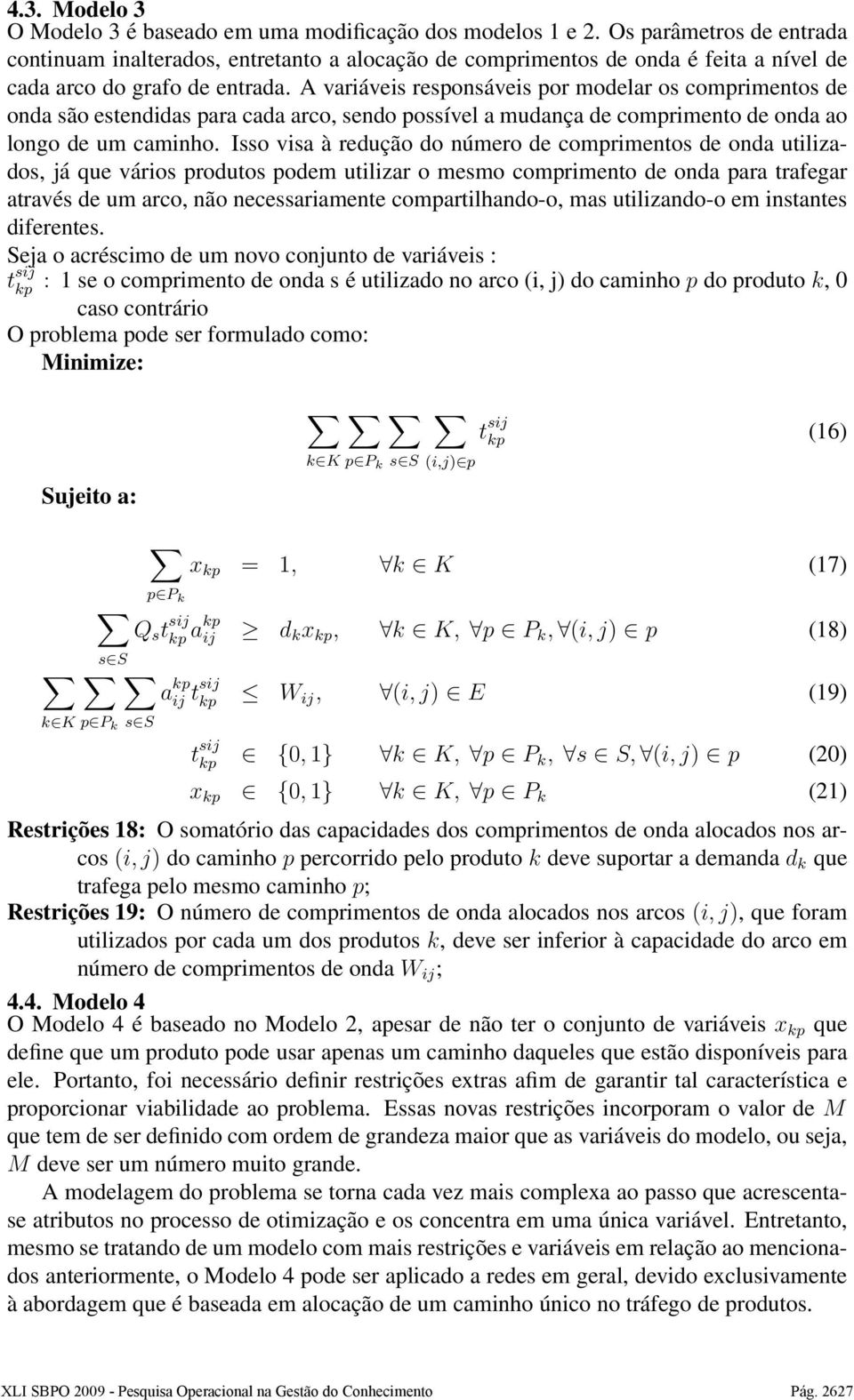 A variáveis responsáveis por modelar os comprimentos de onda são estendidas para cada arco, sendo possível a mudança de comprimento de onda ao longo de um caminho.