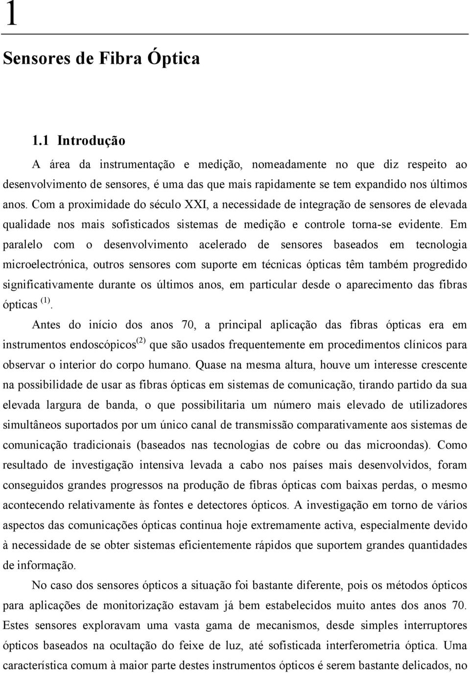 Com a proximidade do século XXI, a necessidade de integração de sensores de elevada qualidade nos mais sofisticados sistemas de medição e controle torna-se evidente.