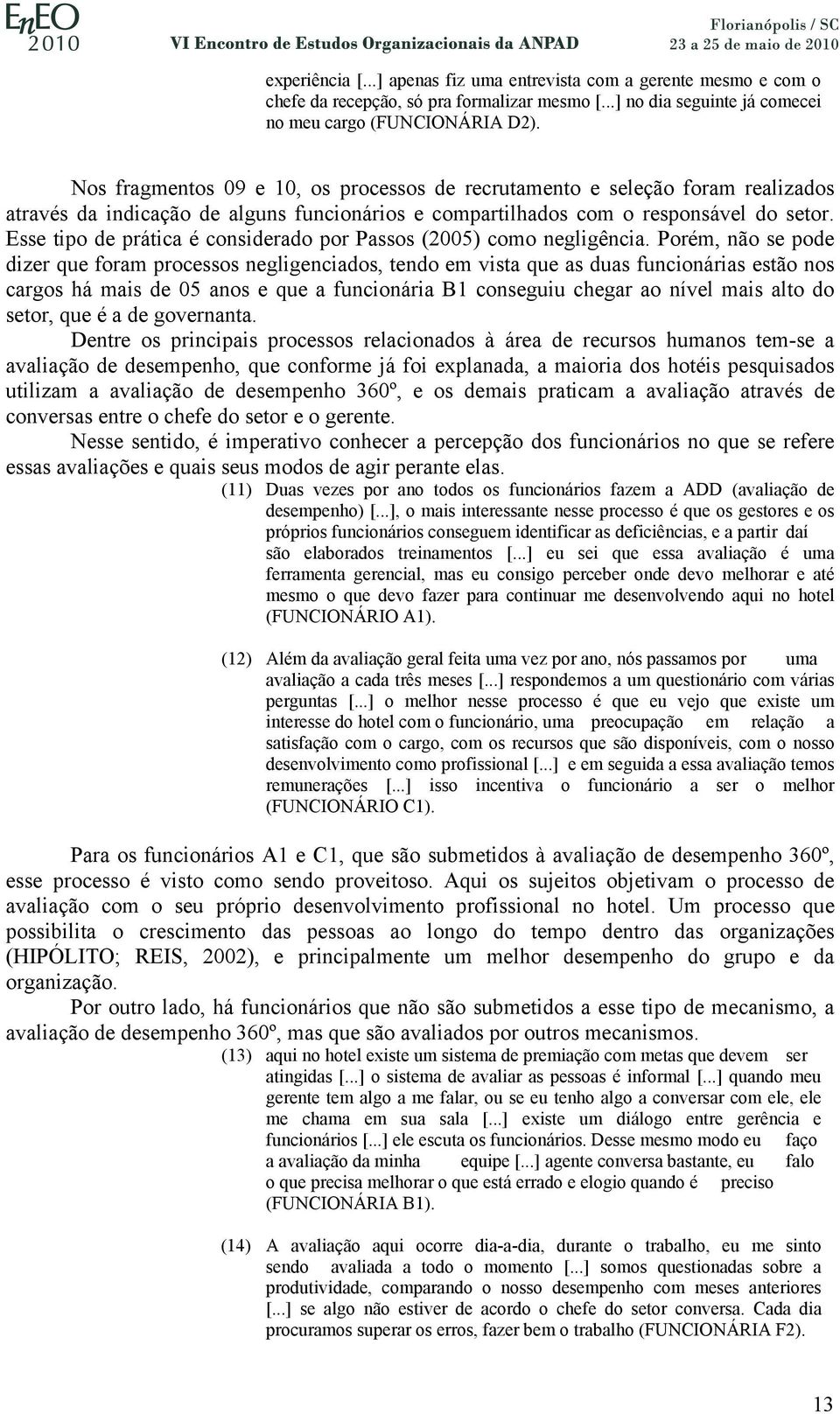 Esse tipo de prática é considerado por Passos (2005) como negligência.