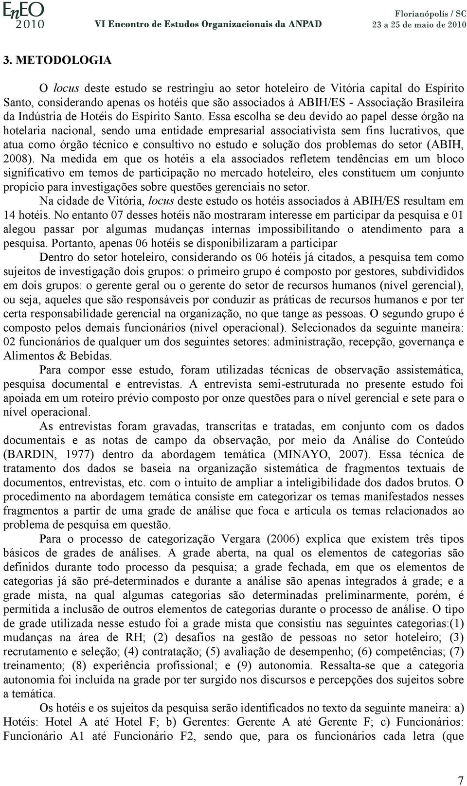 Essa escolha se deu devido ao papel desse órgão na hotelaria nacional, sendo uma entidade empresarial associativista sem fins lucrativos, que atua como órgão técnico e consultivo no estudo e solução