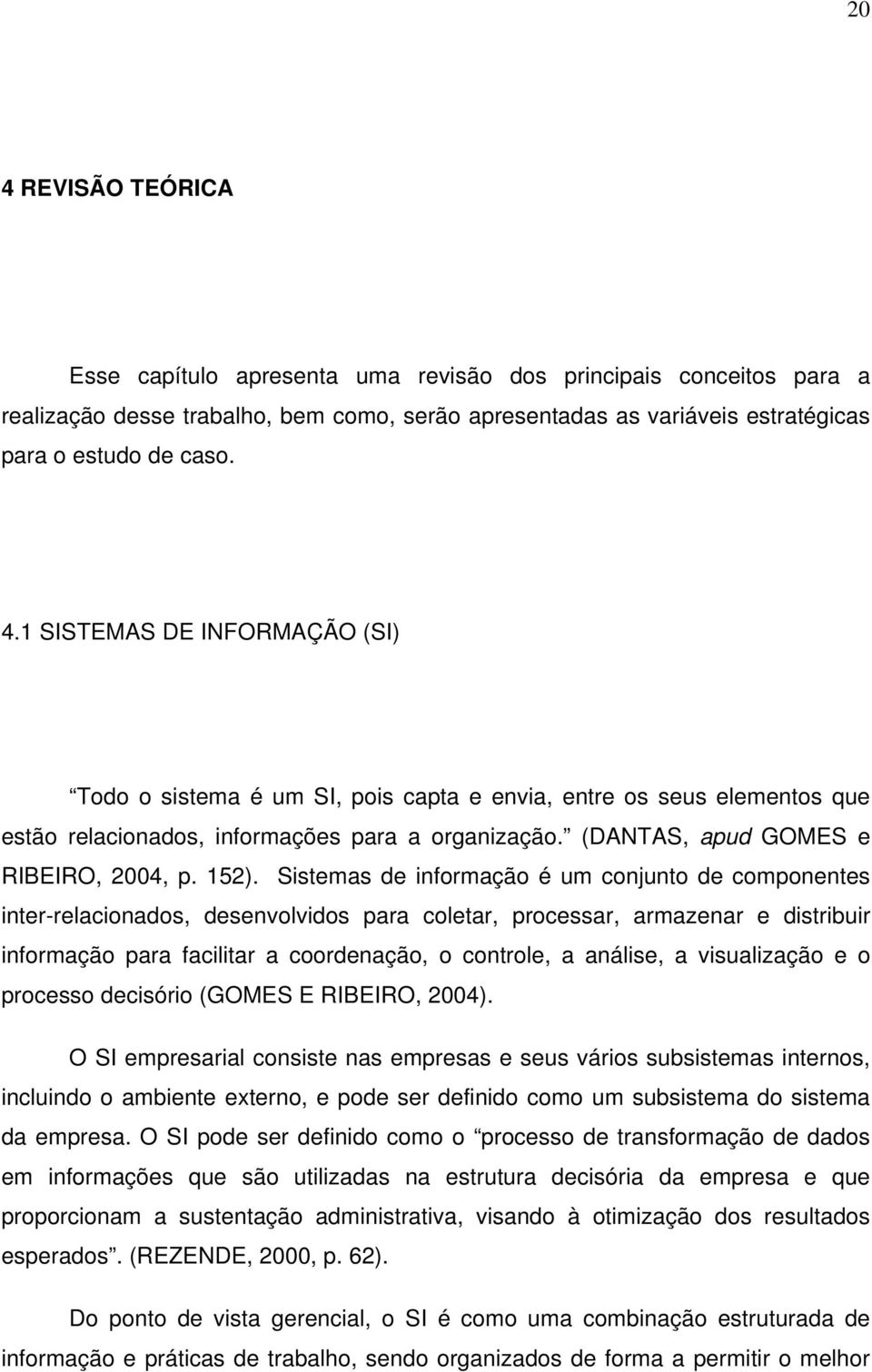 Sistemas de informação é um conjunto de componentes inter-relacionados, desenvolvidos para coletar, processar, armazenar e distribuir informação para facilitar a coordenação, o controle, a análise, a