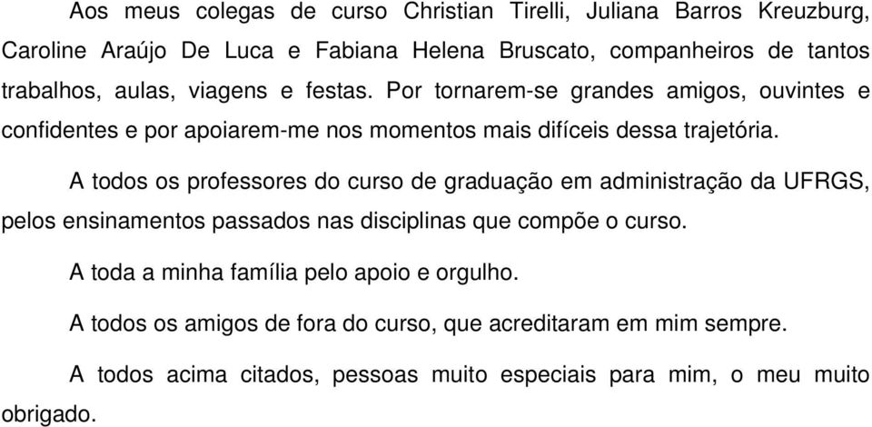 A todos os professores do curso de graduação em administração da UFRGS, pelos ensinamentos passados nas disciplinas que compõe o curso.