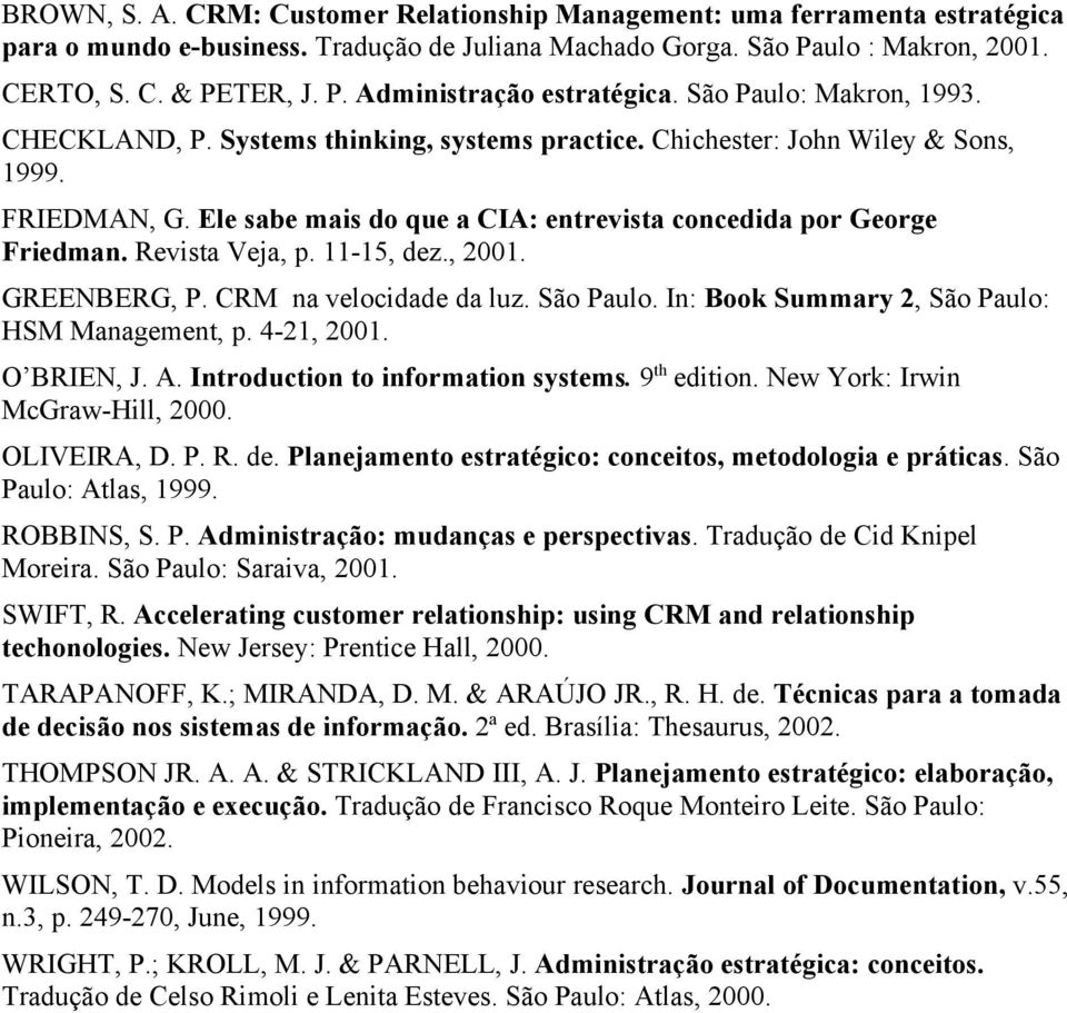 Revista Veja, p. 11-15, dez., 2001. GREENBERG, P. CRM na velocidade da luz. São Paulo. In: Book Summary 2, São Paulo: HSM Management, p. 4-21, 2001. O BRIEN, J. A. Introduction to information systems.