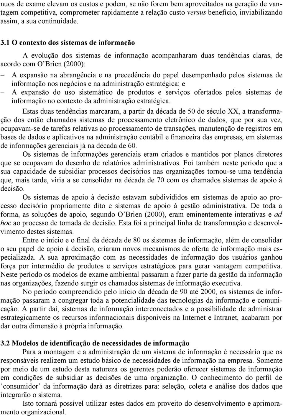 1 O contexto dos sistemas de informação A evolução dos sistemas de informação acompanharam duas tendências claras, de acordo com O Brien (2000): A expansão na abrangência e na precedência do papel