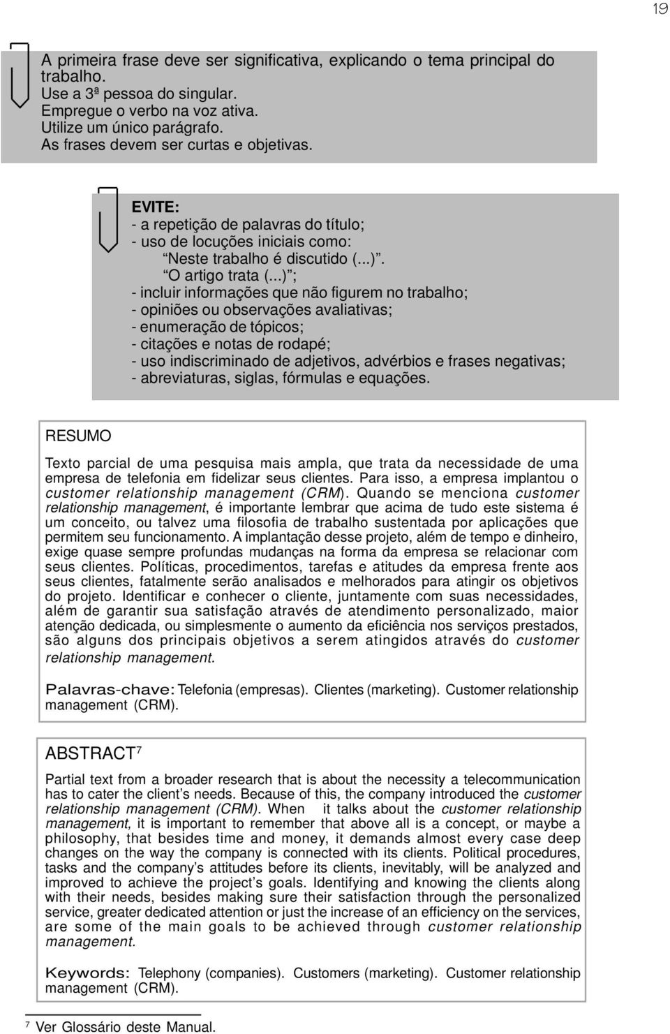 ..) ; - incluir informações que não figurem no trabalho; - opiniões ou observações avaliativas; - enumeração de tópicos; - citações e notas de rodapé; - uso indiscriminado de adjetivos, advérbios e