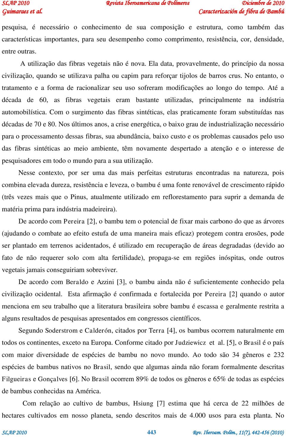 No entanto, o tratamento e a forma de racionalizar seu uso sofreram modificações ao longo do tempo.