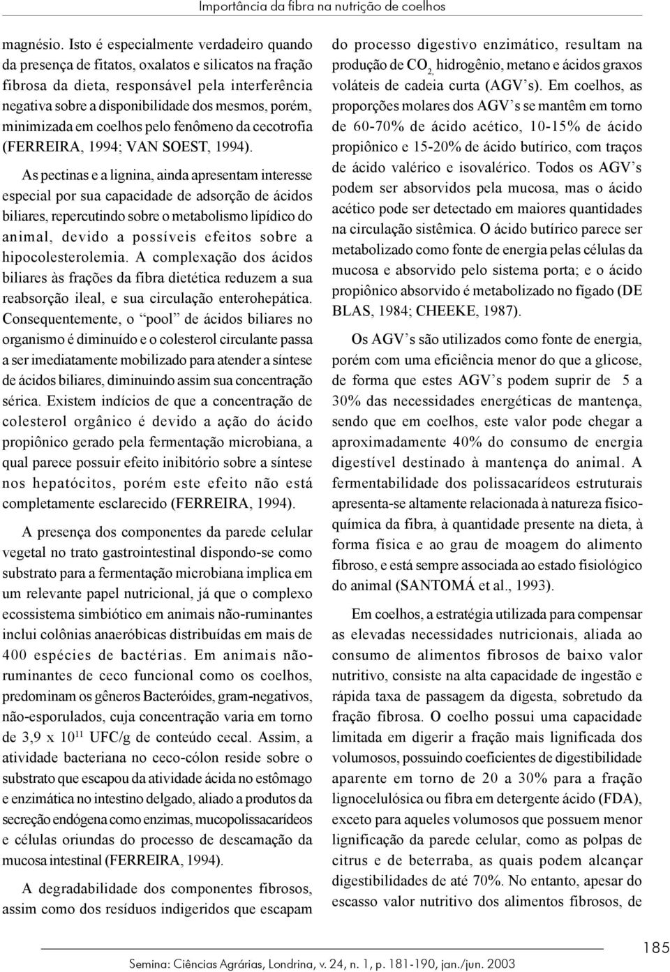 minimizada em coelhos pelo fenômeno da cecotrofia (FERREIRA, 1994; VAN SOEST, 1994).