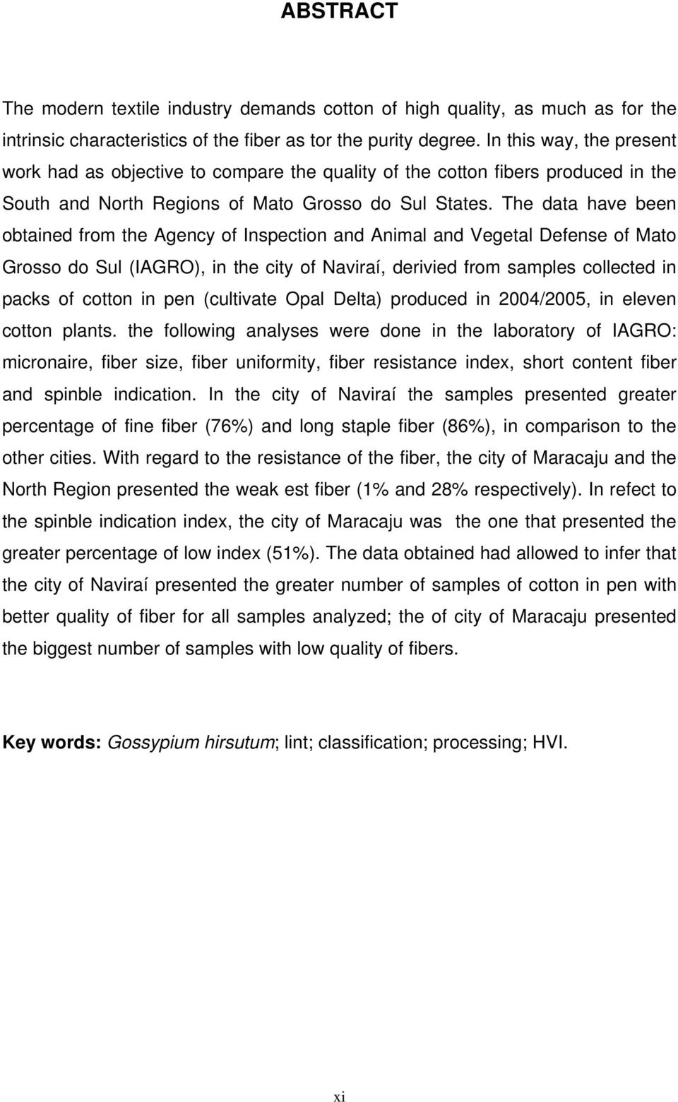 The data have been obtained from the Agency of Inspection and Animal and Vegetal Defense of Mato Grosso do Sul (IAGRO), in the city of Naviraí, derivied from samples collected in packs of cotton in