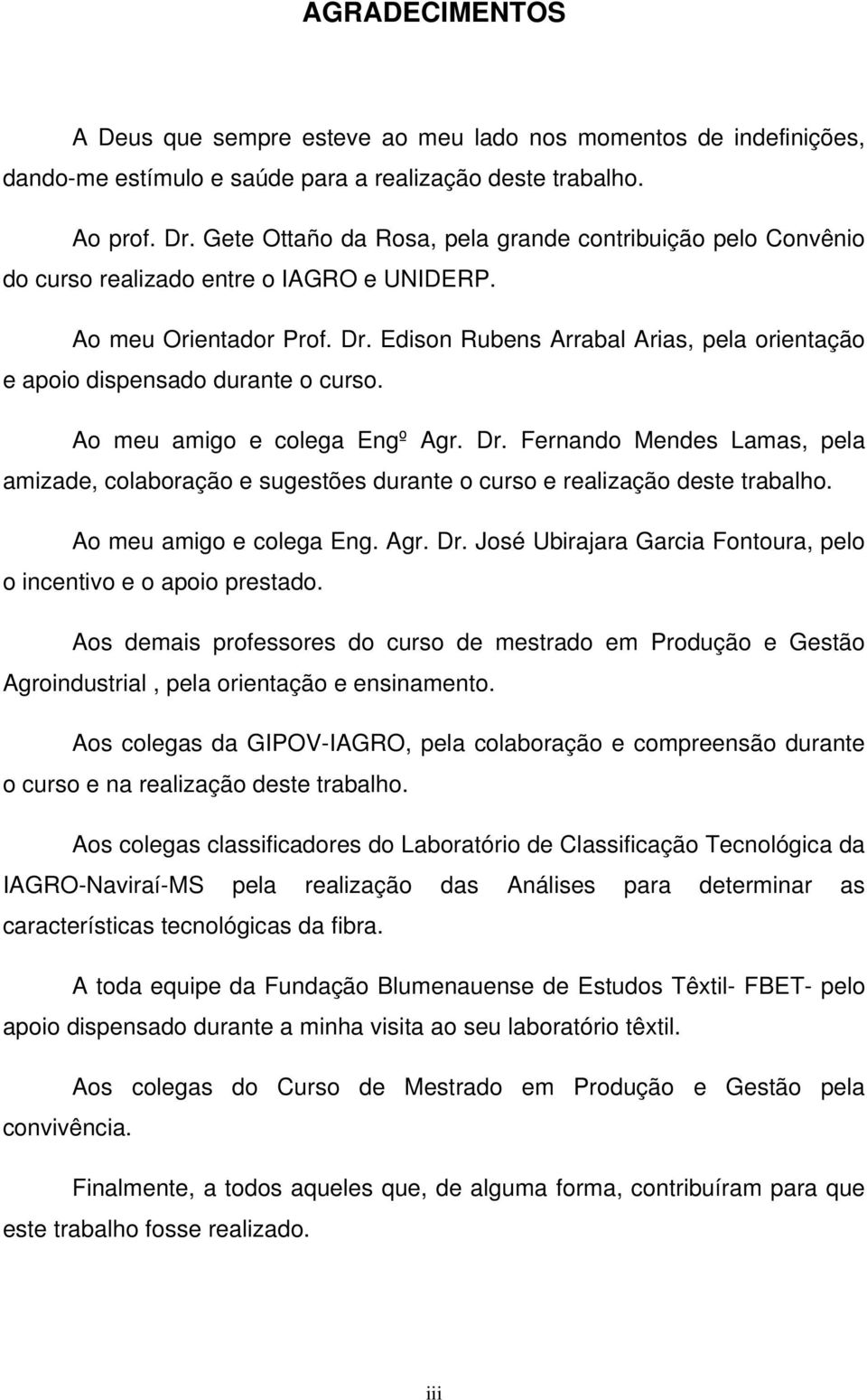 Edison Rubens Arrabal Arias, pela orientação e apoio dispensado durante o curso. Ao meu amigo e colega Engº Agr. Dr.